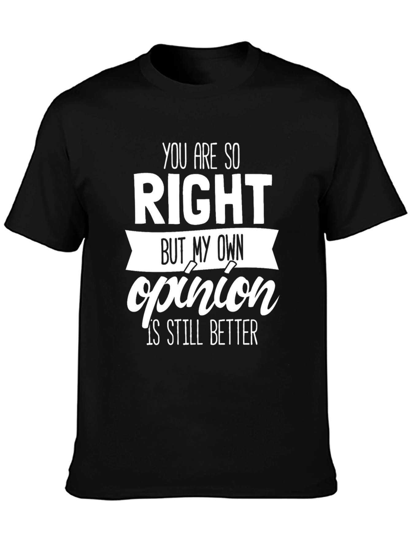 Black Funny Opinion T-Shirt - You Are So Right Novelty Tee view 3