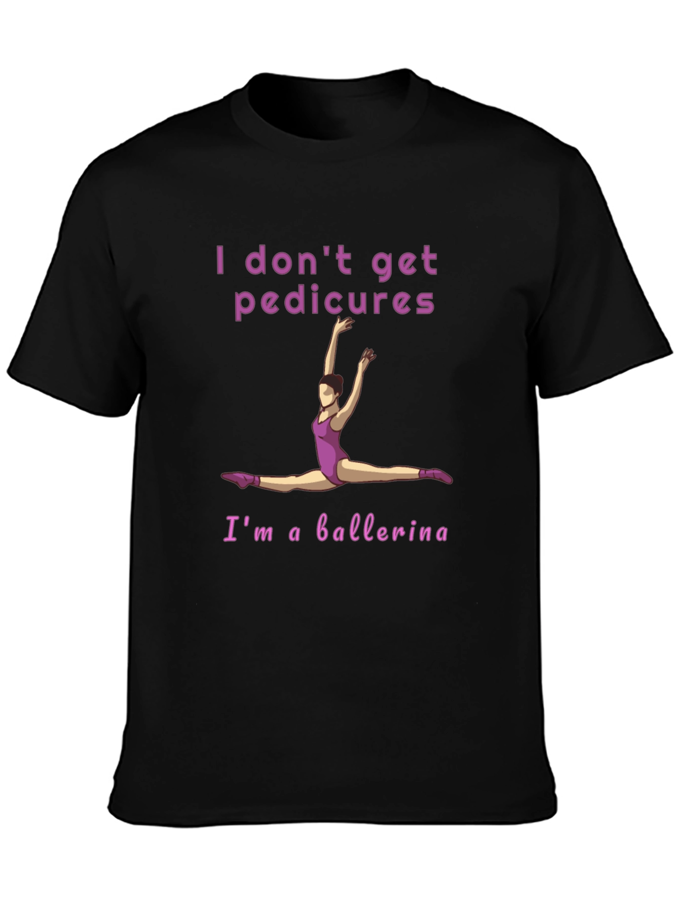 Ballerina T-Shirt - I Don't Get Pedicures Tee - 3