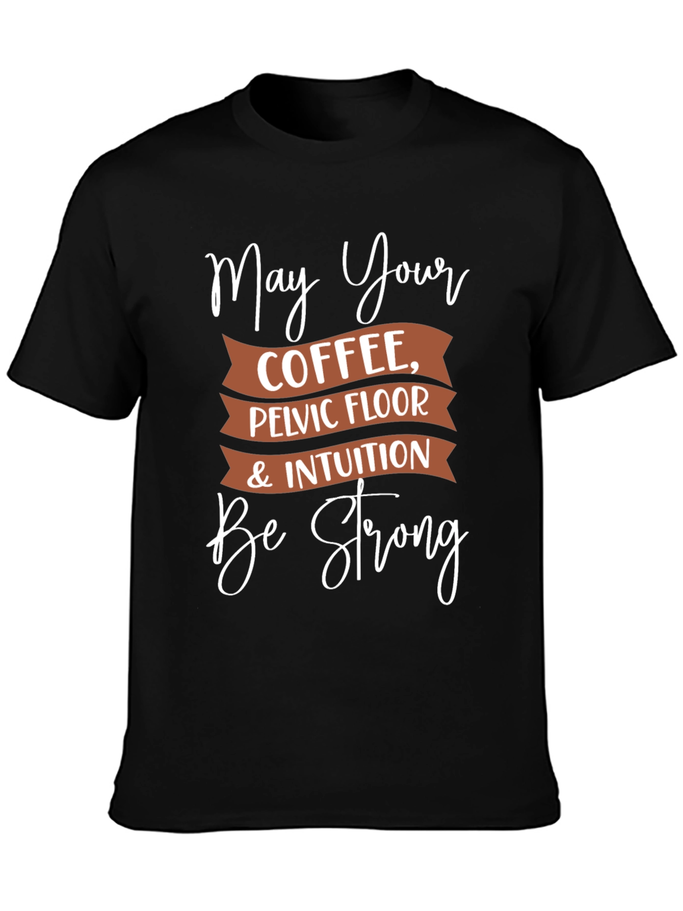 Black May Your Coffee, Pelvic Floor, & Intuition Be Strong T-Shirt view 3
