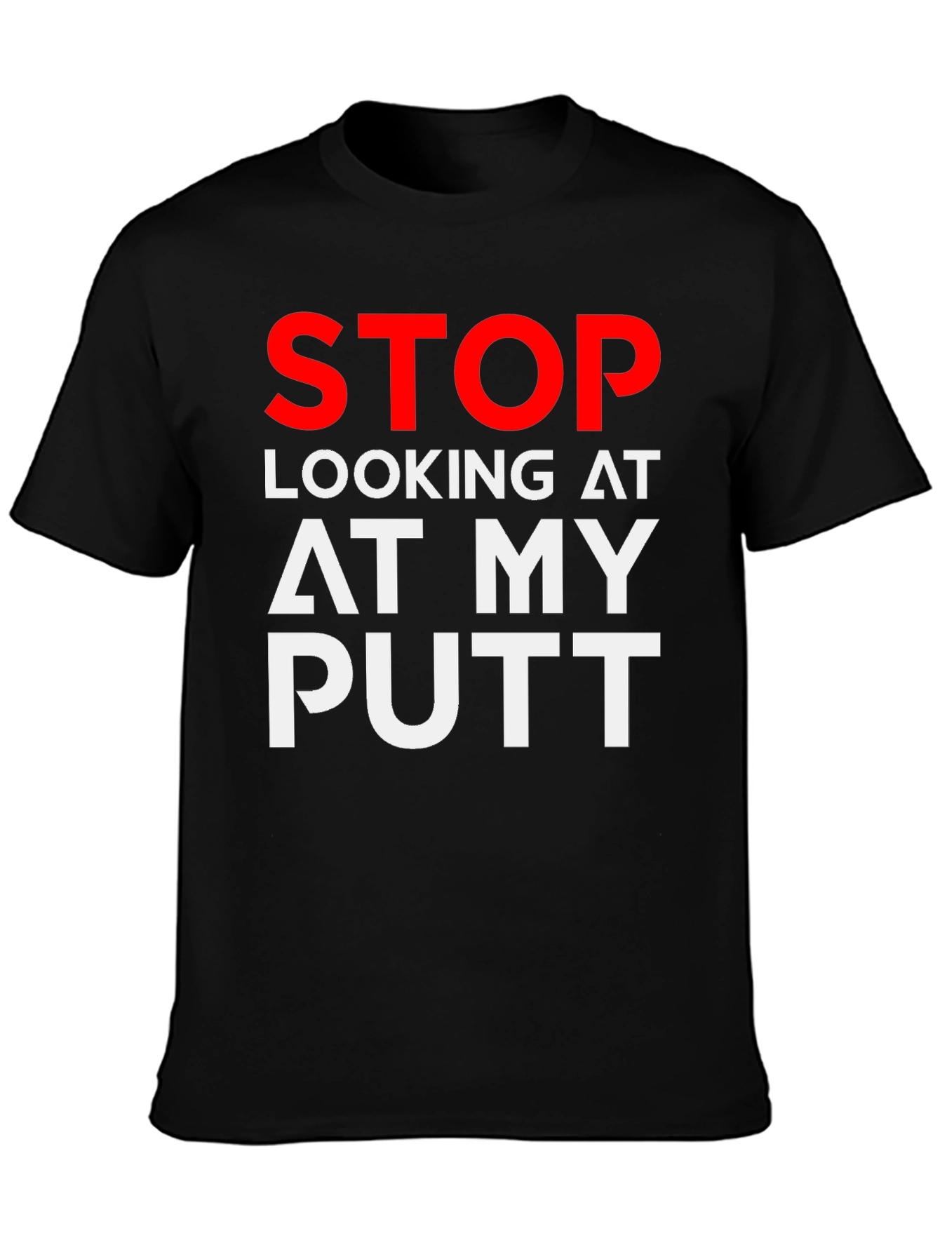 Black Stop Looking At My Putt Graphic T-Shirt view 3