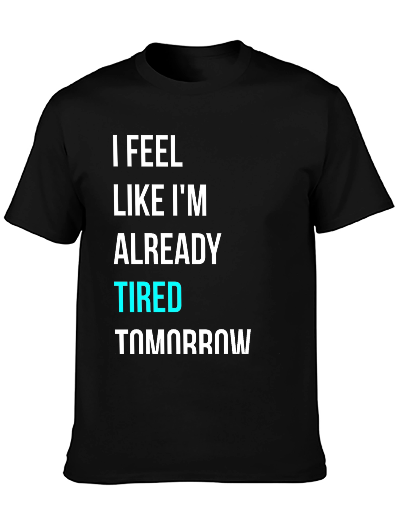 Black I Feel Like I'm Already Tired Tomorrow T-Shirt view 3