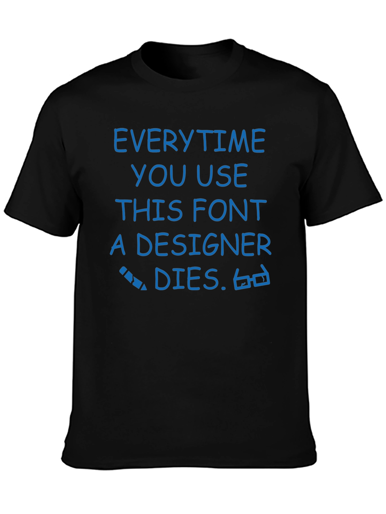Black Designer Humor Tee - Every Time You Use This Font... view 3