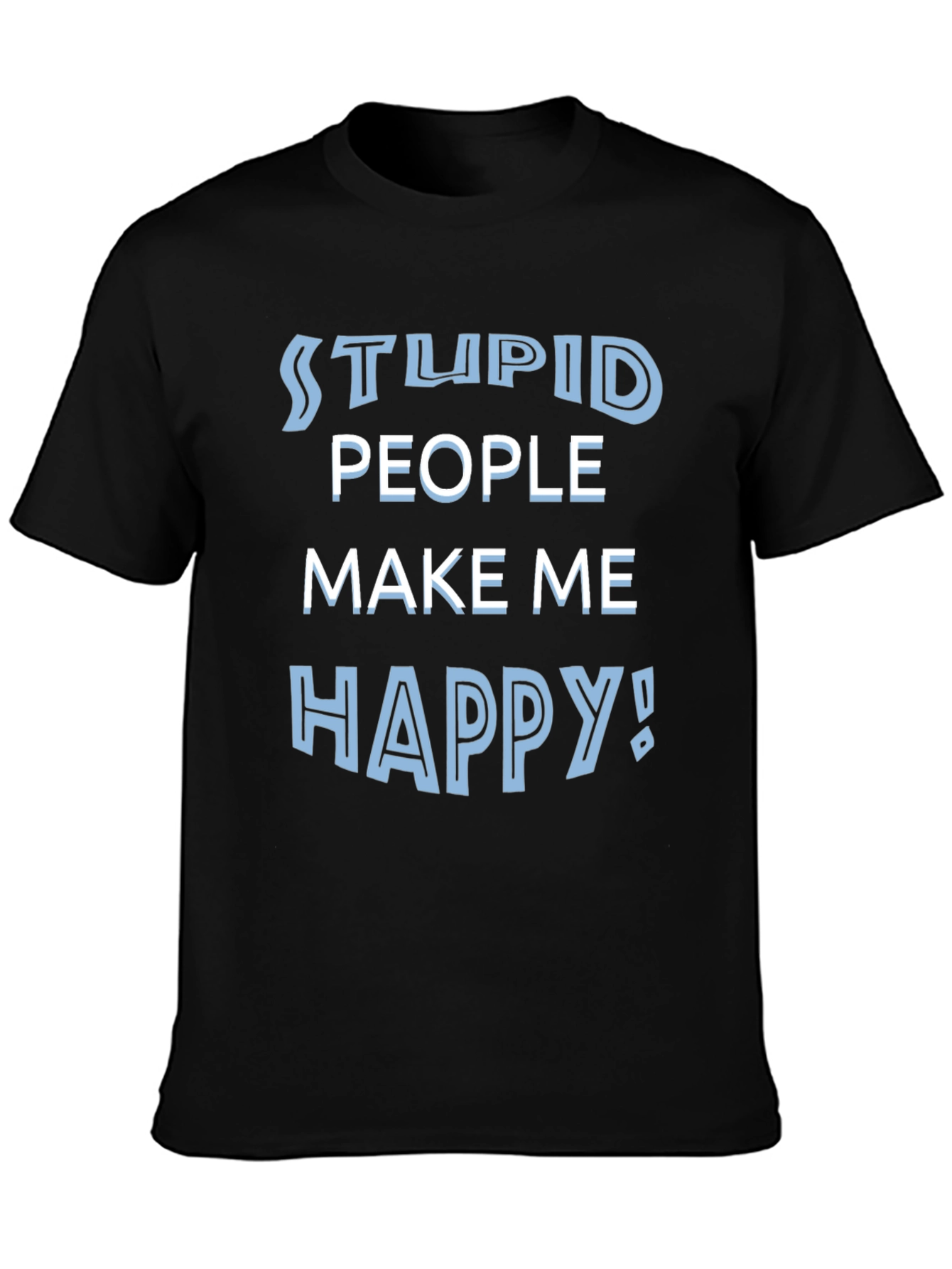Black Stupid People Make Me Happy Funny T-Shirt view 3