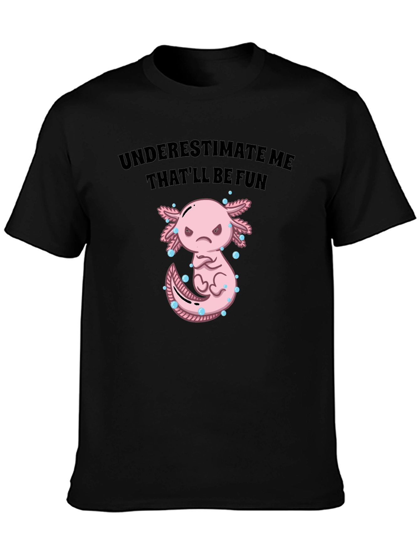 Black Underestimate Me Axolotl T-Shirt, That'll Be Fun Tee view 3