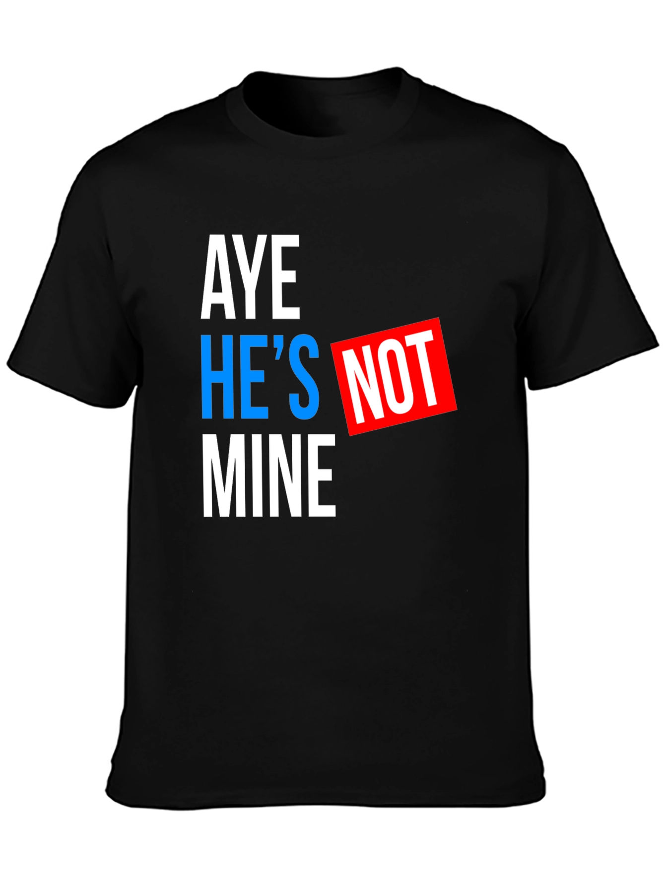 Black Aye He's Not Mine T-Shirt - Funny Statement Tee view 3