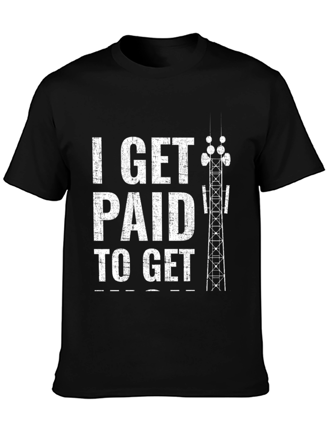 Black I Get Paid To Get Up High Tower Climber Black T-Shirt view 3
