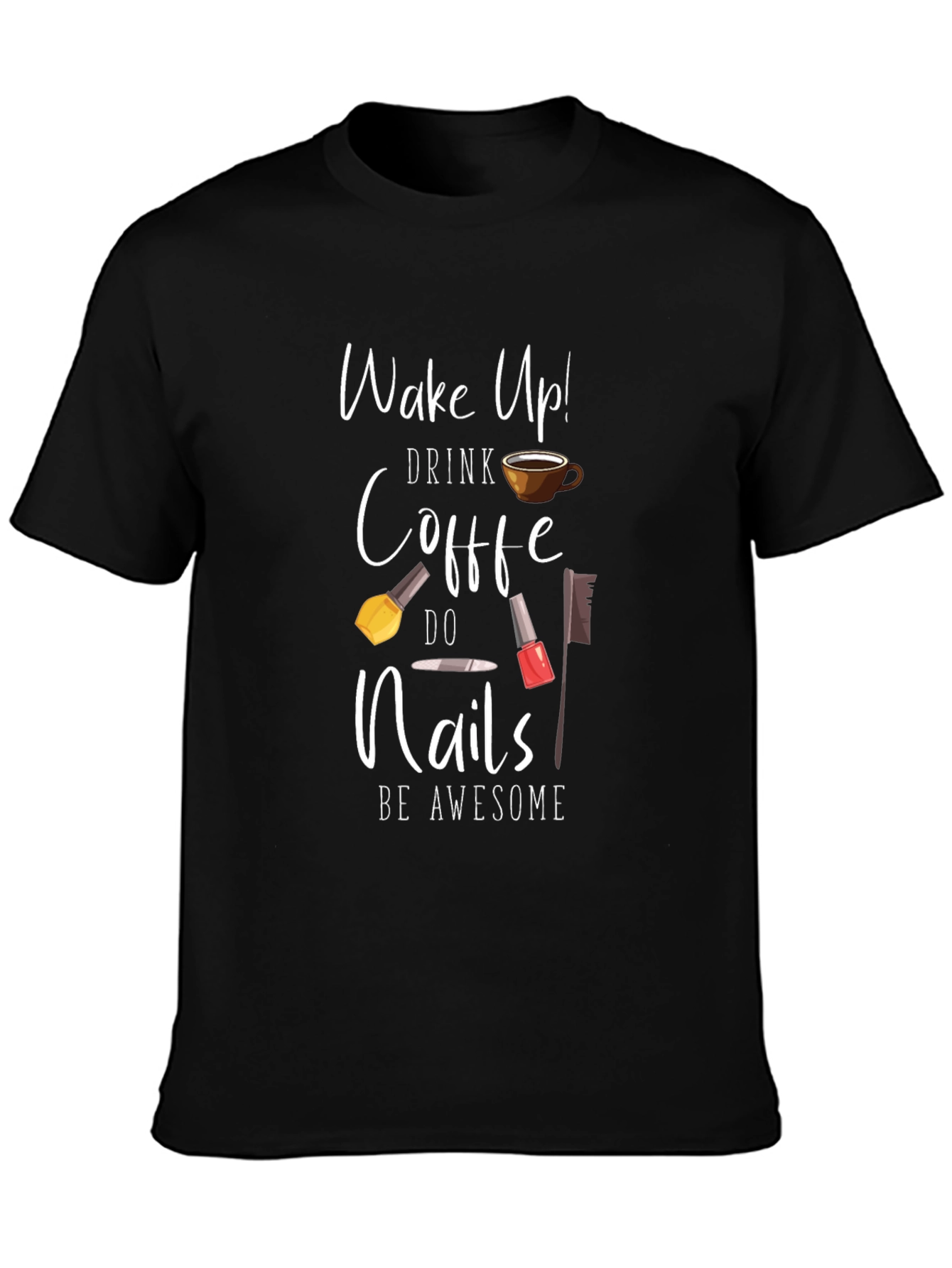 Black Wake Up Drink Coffee Do Nails Be Awesome T-Shirt view 3