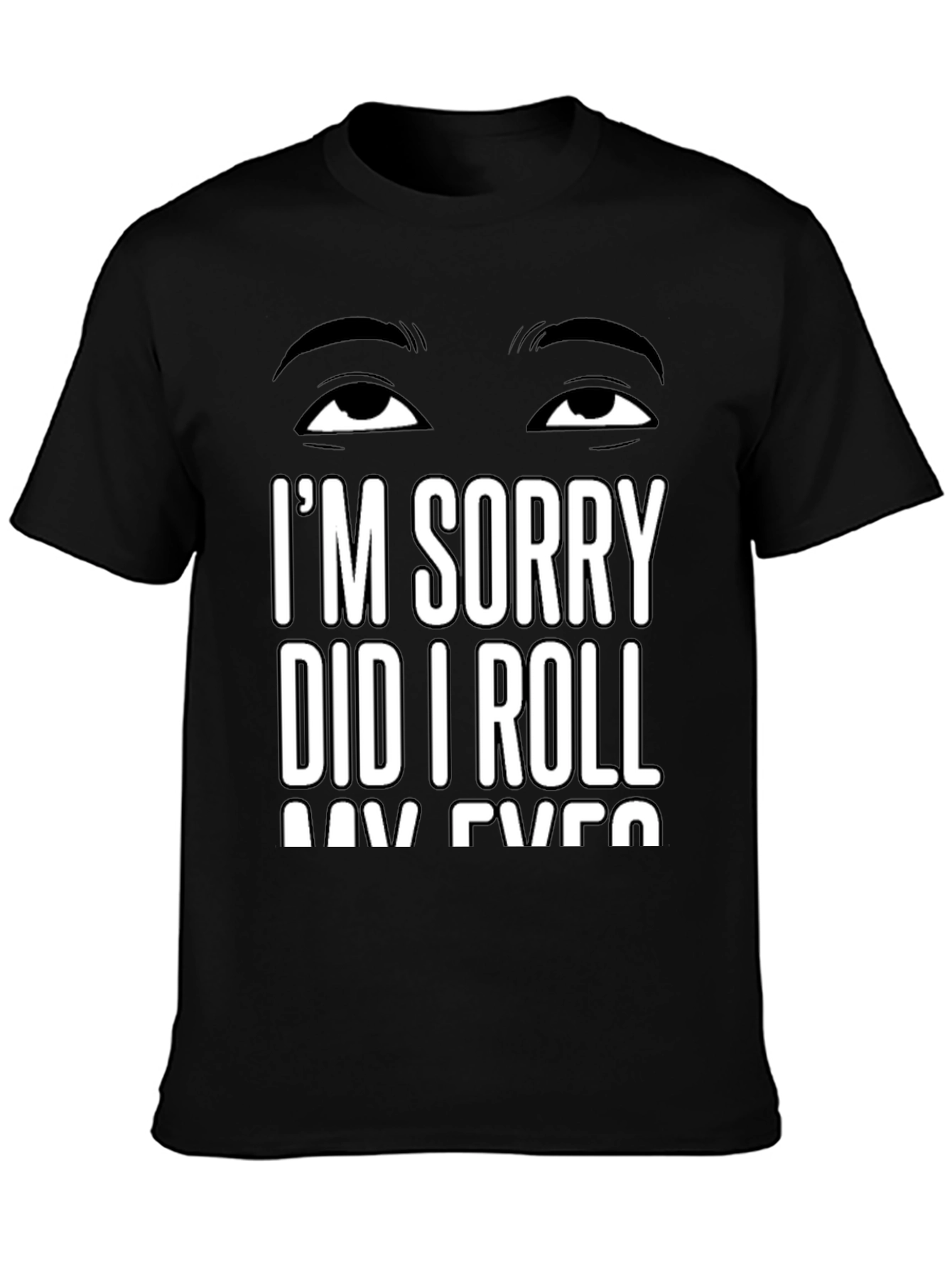 Black I'm Sorry Did I Roll My Eyes T-Shirt Sarcastic Humor Tee view 3