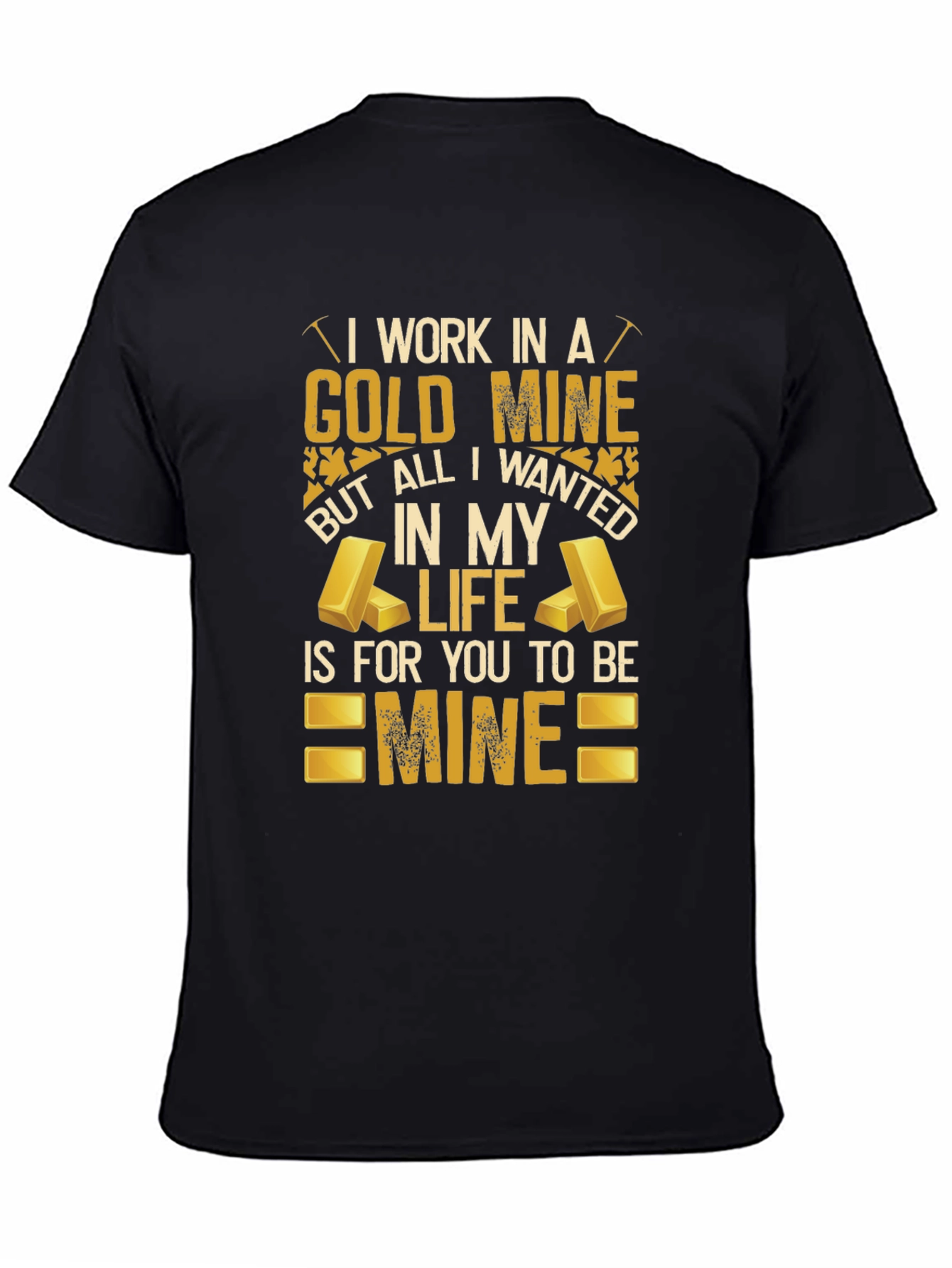 Black Gold Mine T-Shirt: All I Wanted Is For You To Be Mine view 4