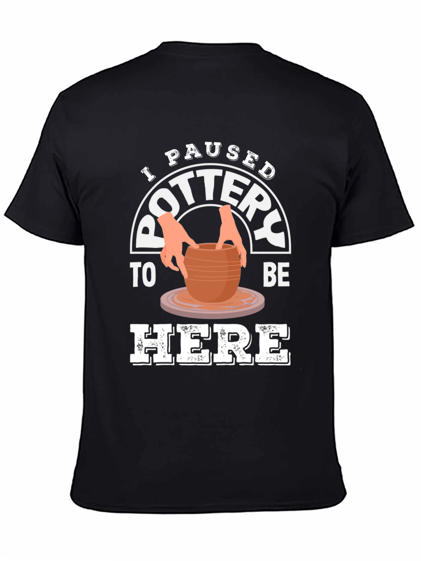 Black Pottery Lover T-Shirt - I Paused Pottery To Be Here Tee view 4