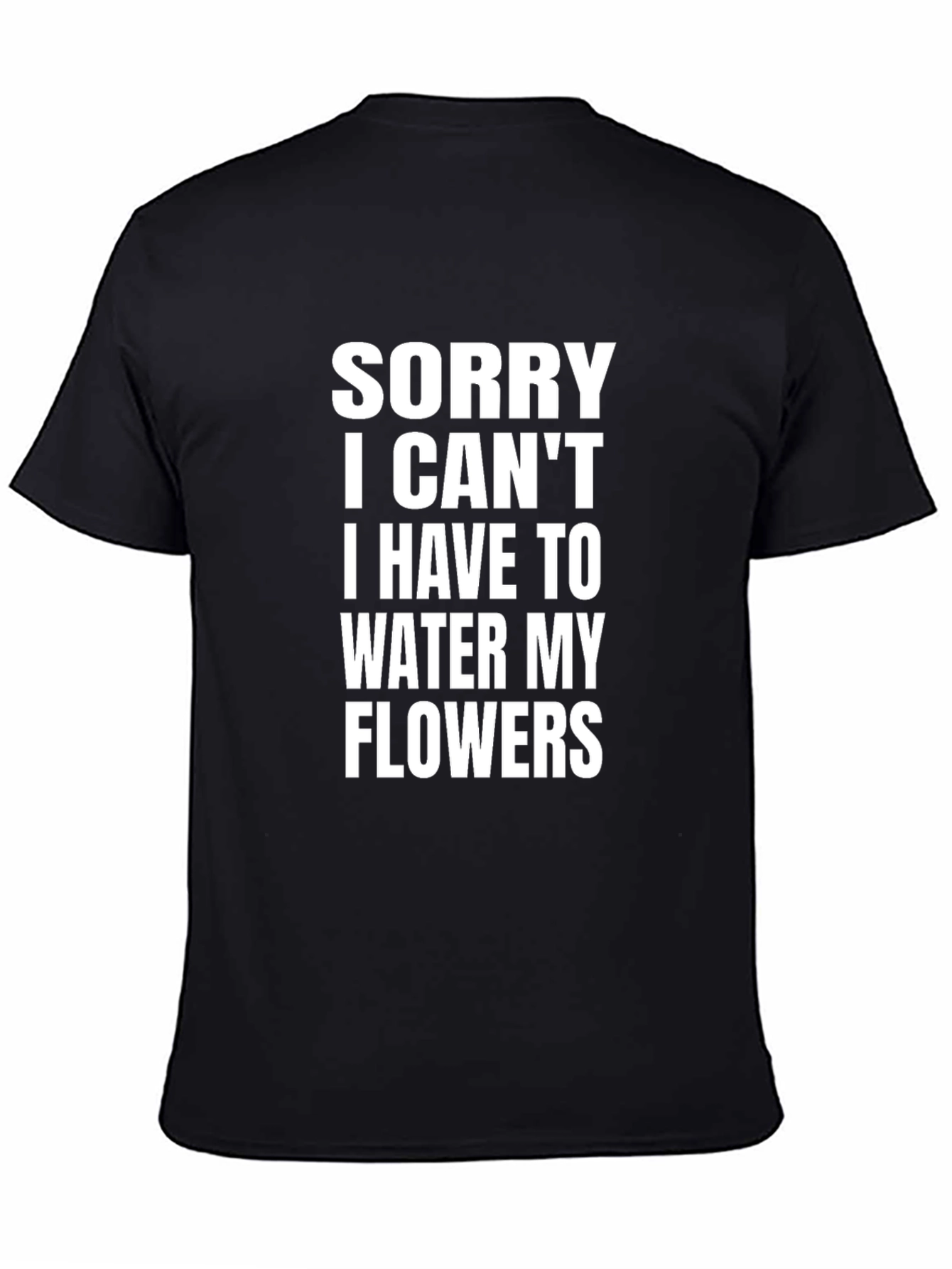 Black Sorry I Can't Water My Flowers T-Shirt view 4