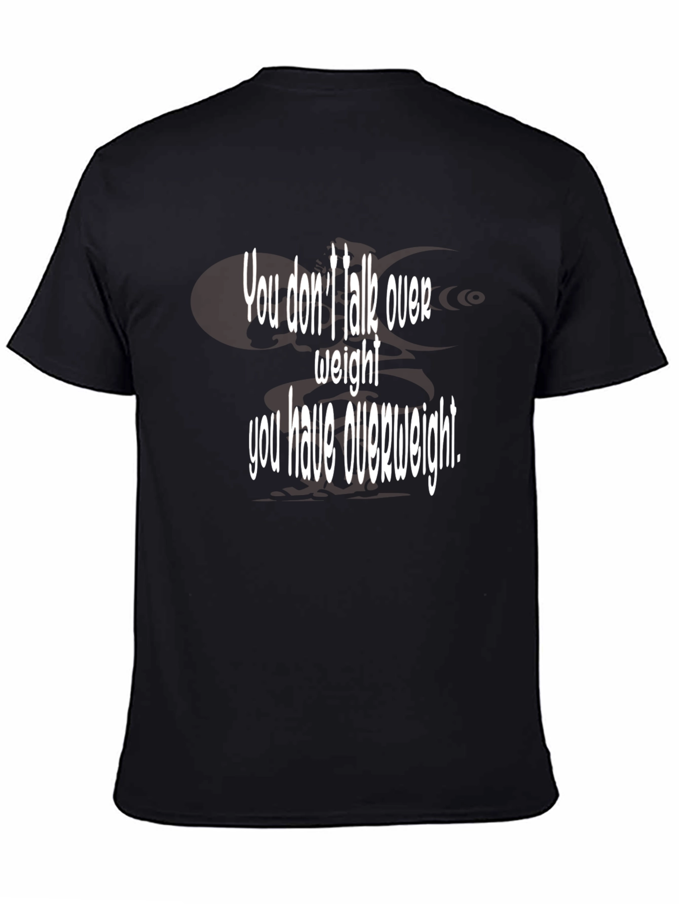 Black Humorous "You Don't Talk Over Weight" Black T-Shirt view 4