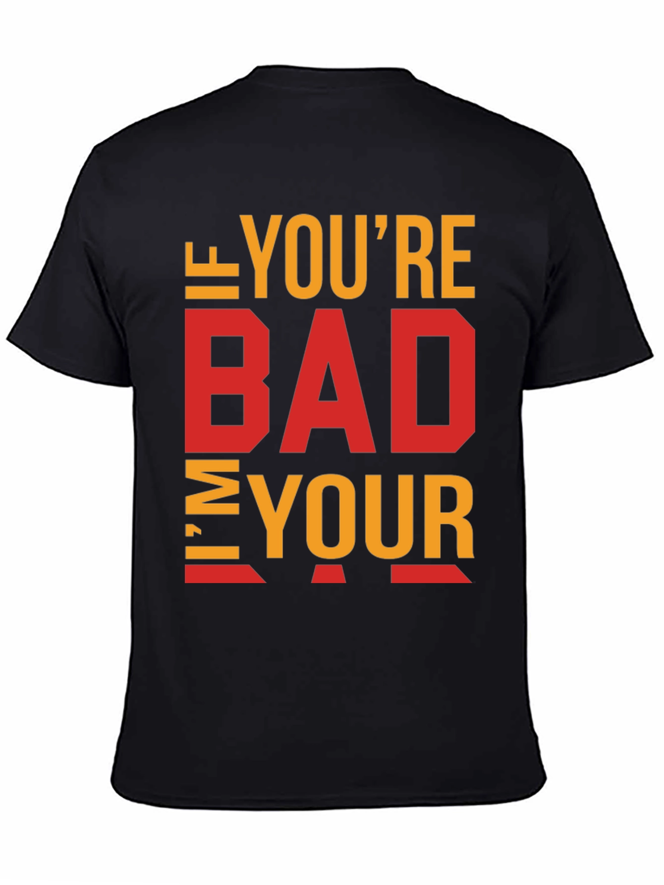 Black I'm Your Bad T-Shirt - Funny Sarcastic Tee view 4