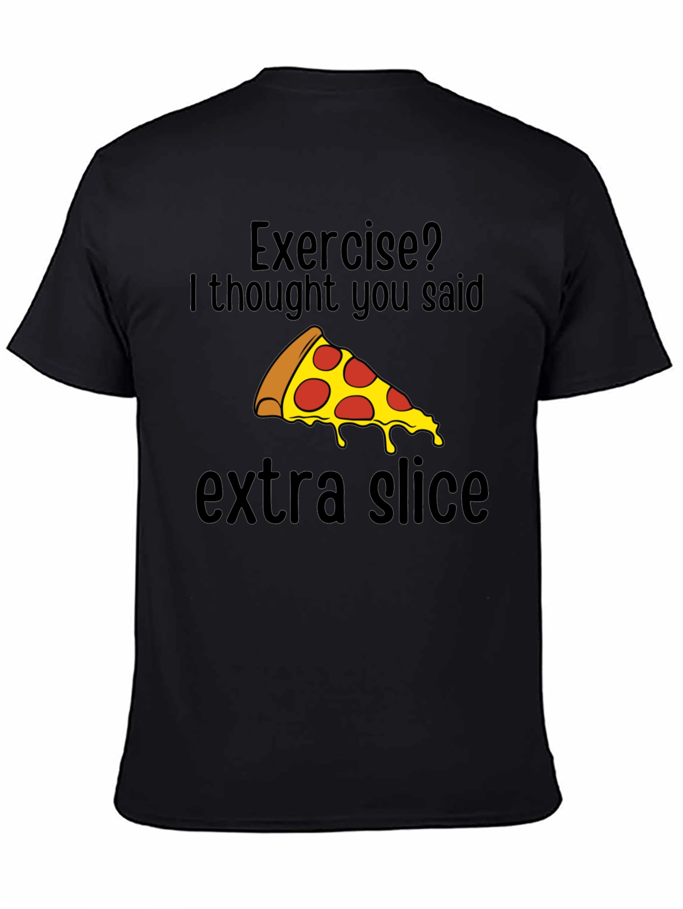 Black Funny Pizza T-Shirt - Exercise? Extra Slice! view 4