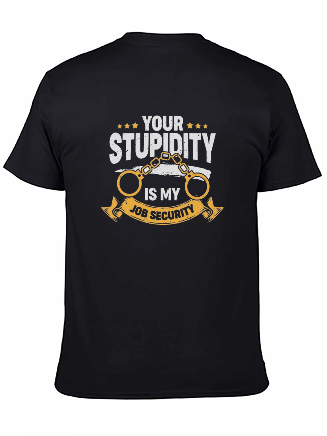 Your Stupidity Is My Job Security Graphic T-Shirt - 4