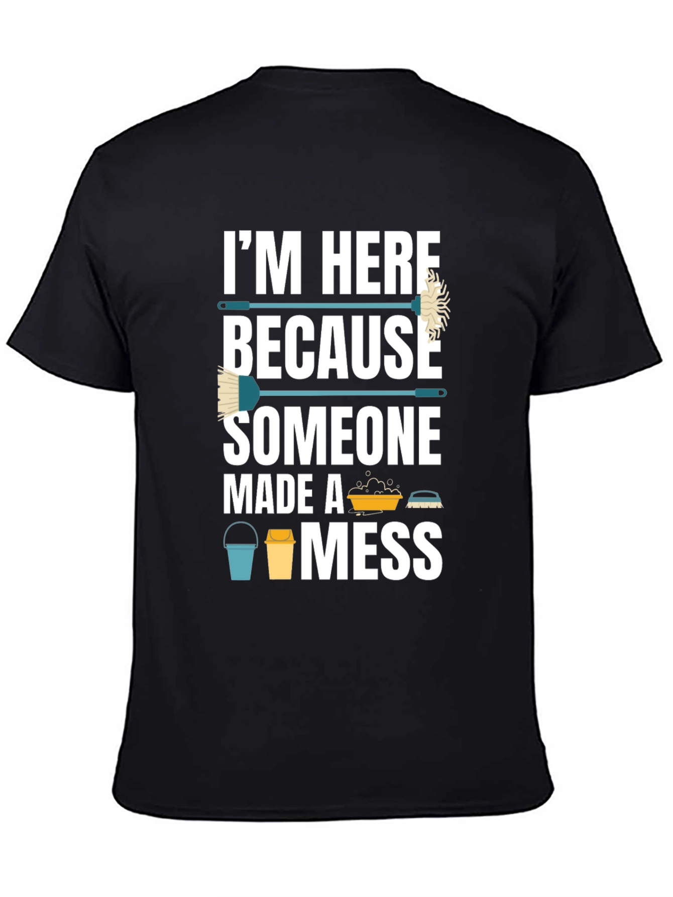 Black I'm Here Because Someone Made A Mess Funny Cleaning T-Shirt view 4