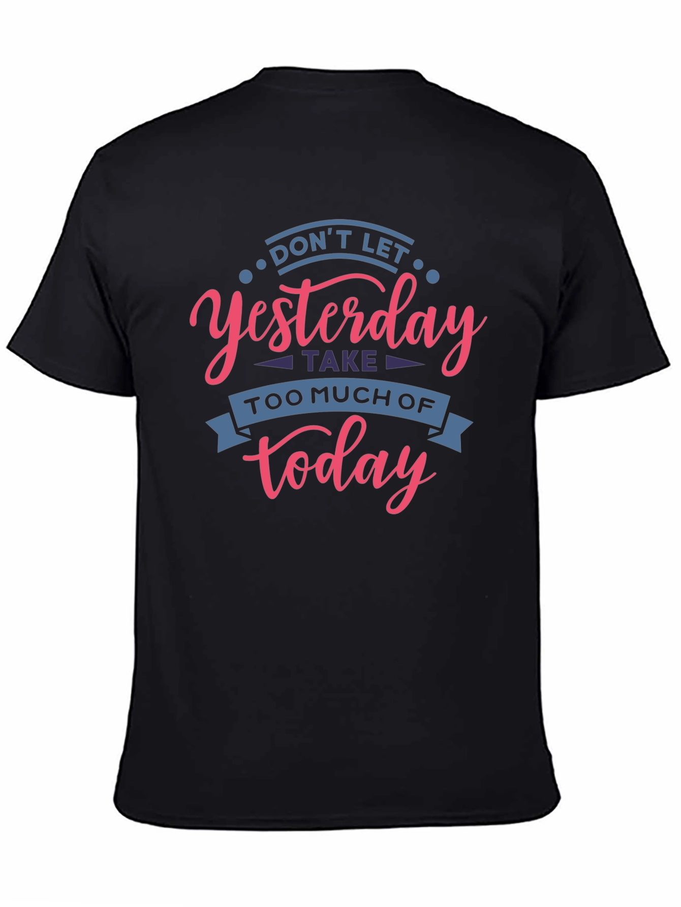 Inspirational T-Shirt - Don't Let Yesterday Take Over Today - 4
