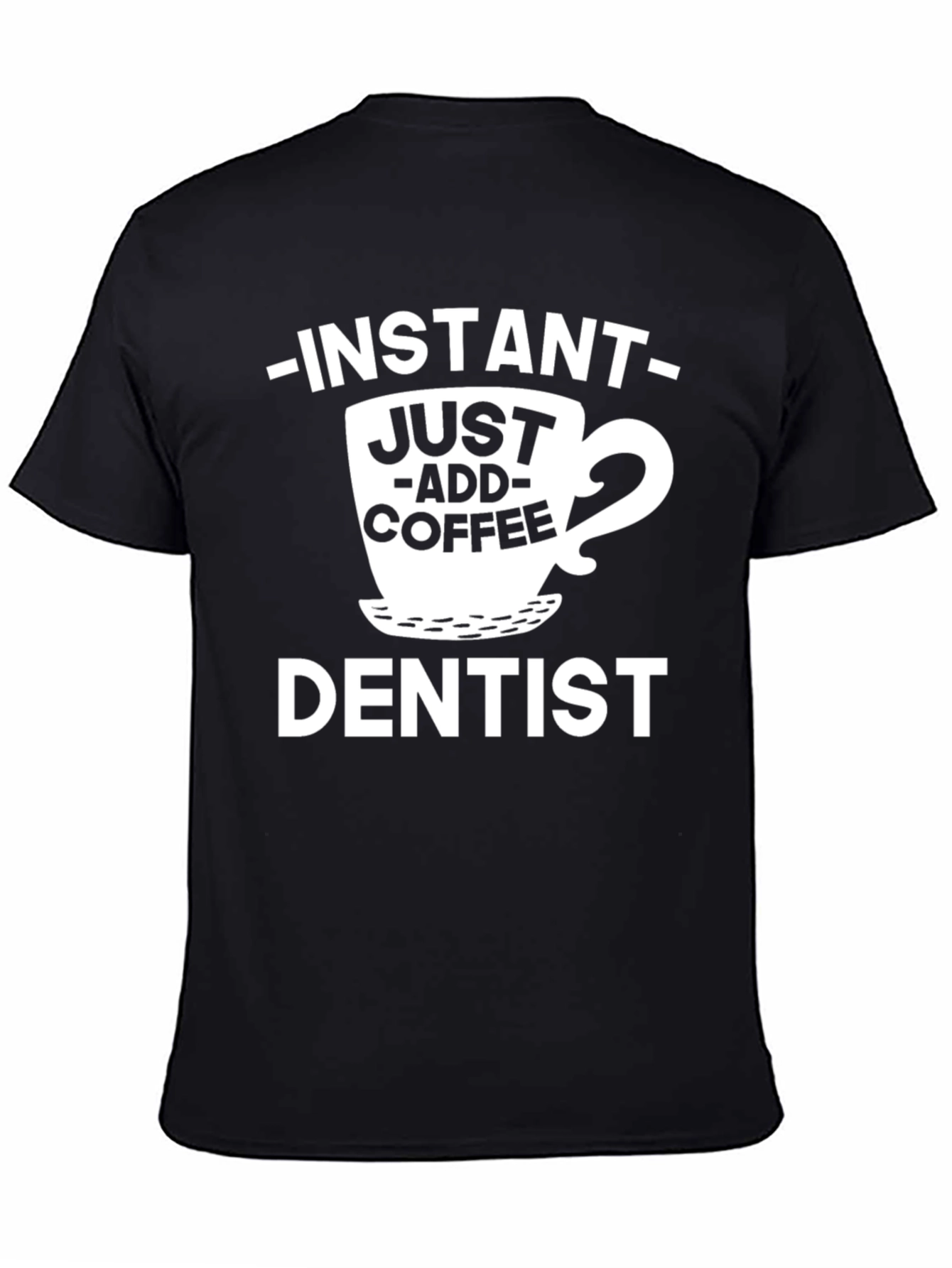 Black Instant Just Add Coffee Dentist T-Shirt view 4