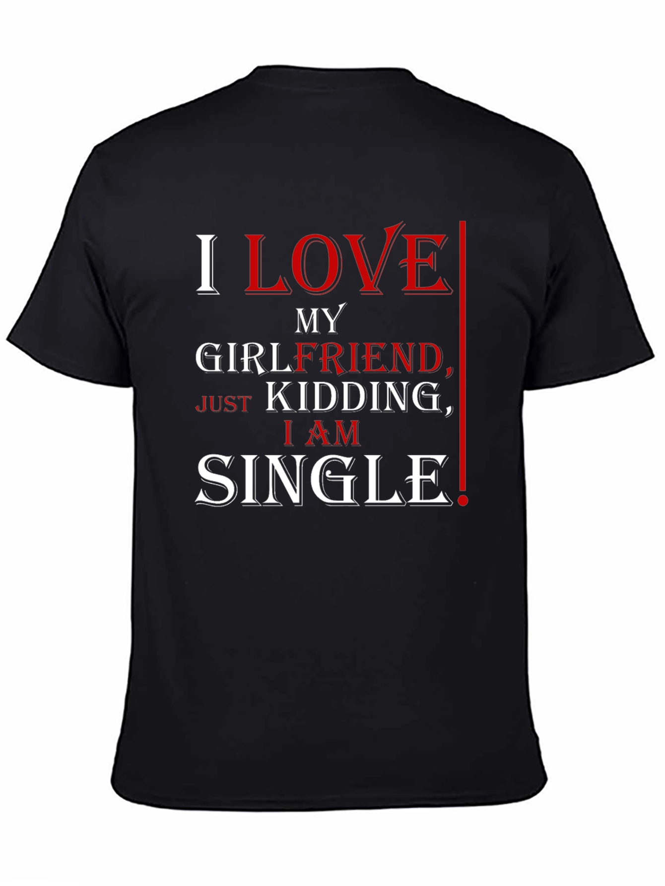 Black Funny I Love My Girlfriend, Just Kidding, I Am Single T-Shirt view 4