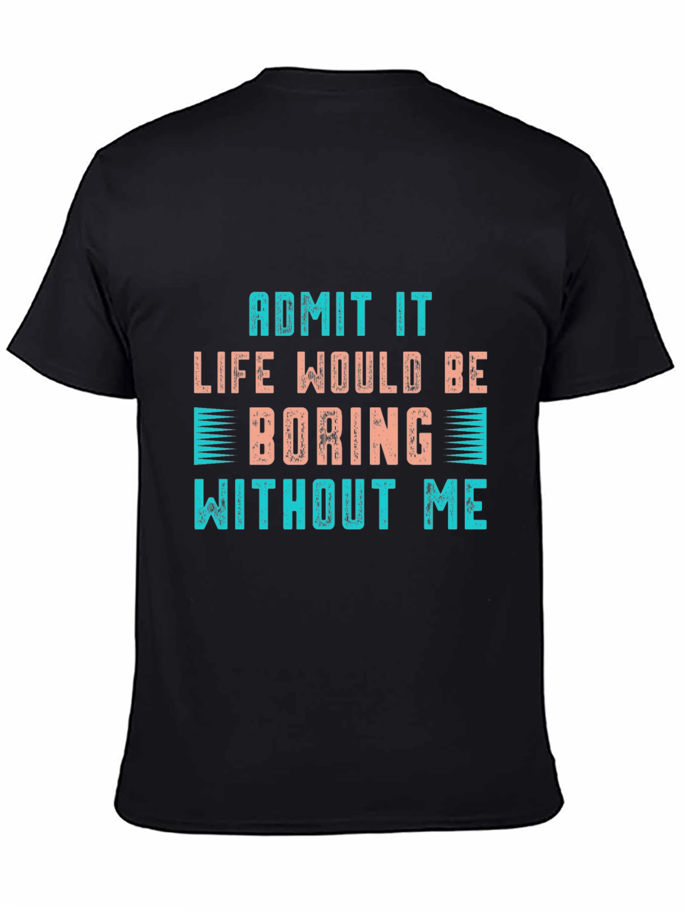 Black Funny Slogan T-Shirt: "Life Would Be Boring Without Me" view 4