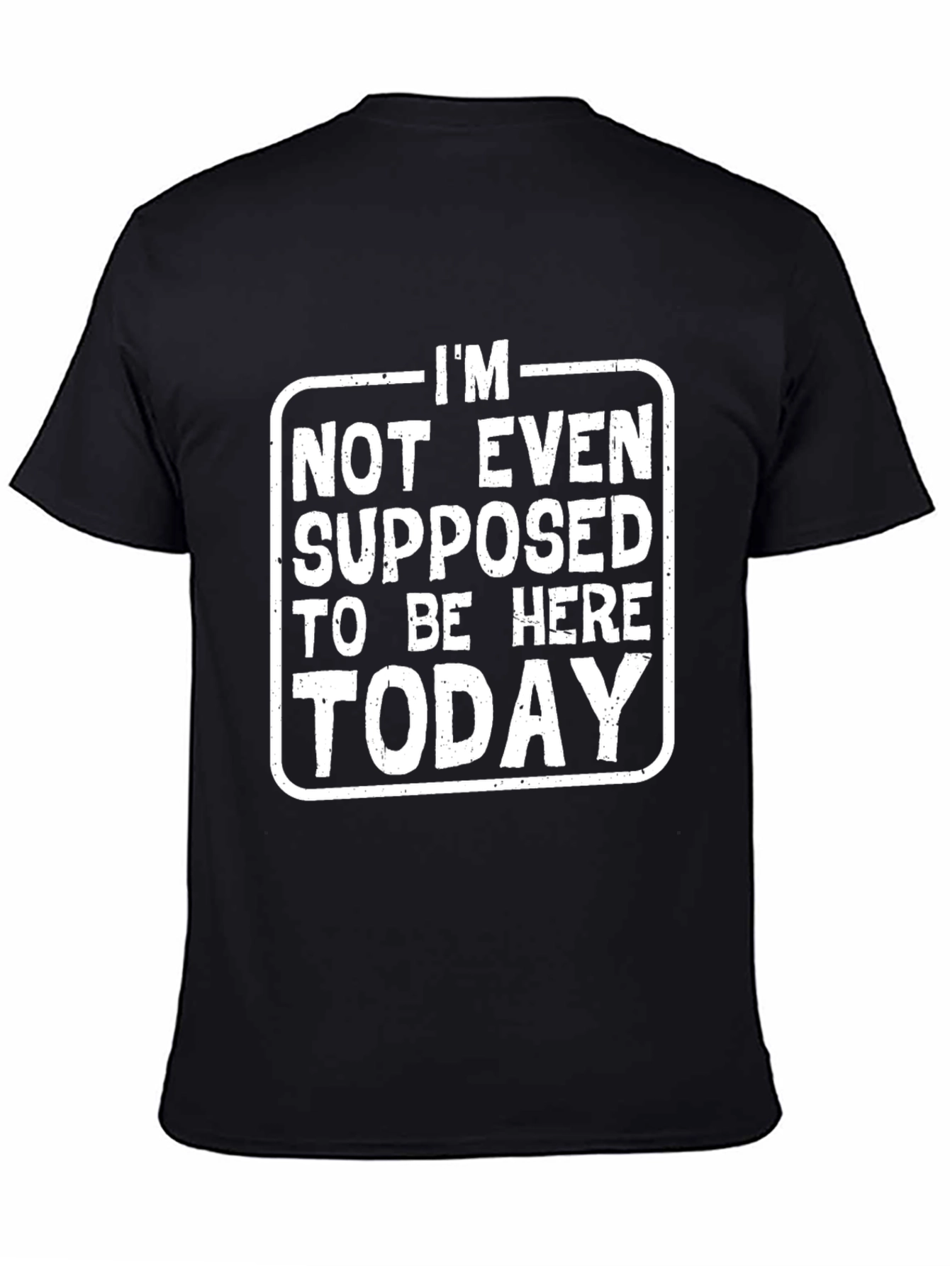 Black I'm Not Even Supposed To Be Here Today T-Shirt view 4