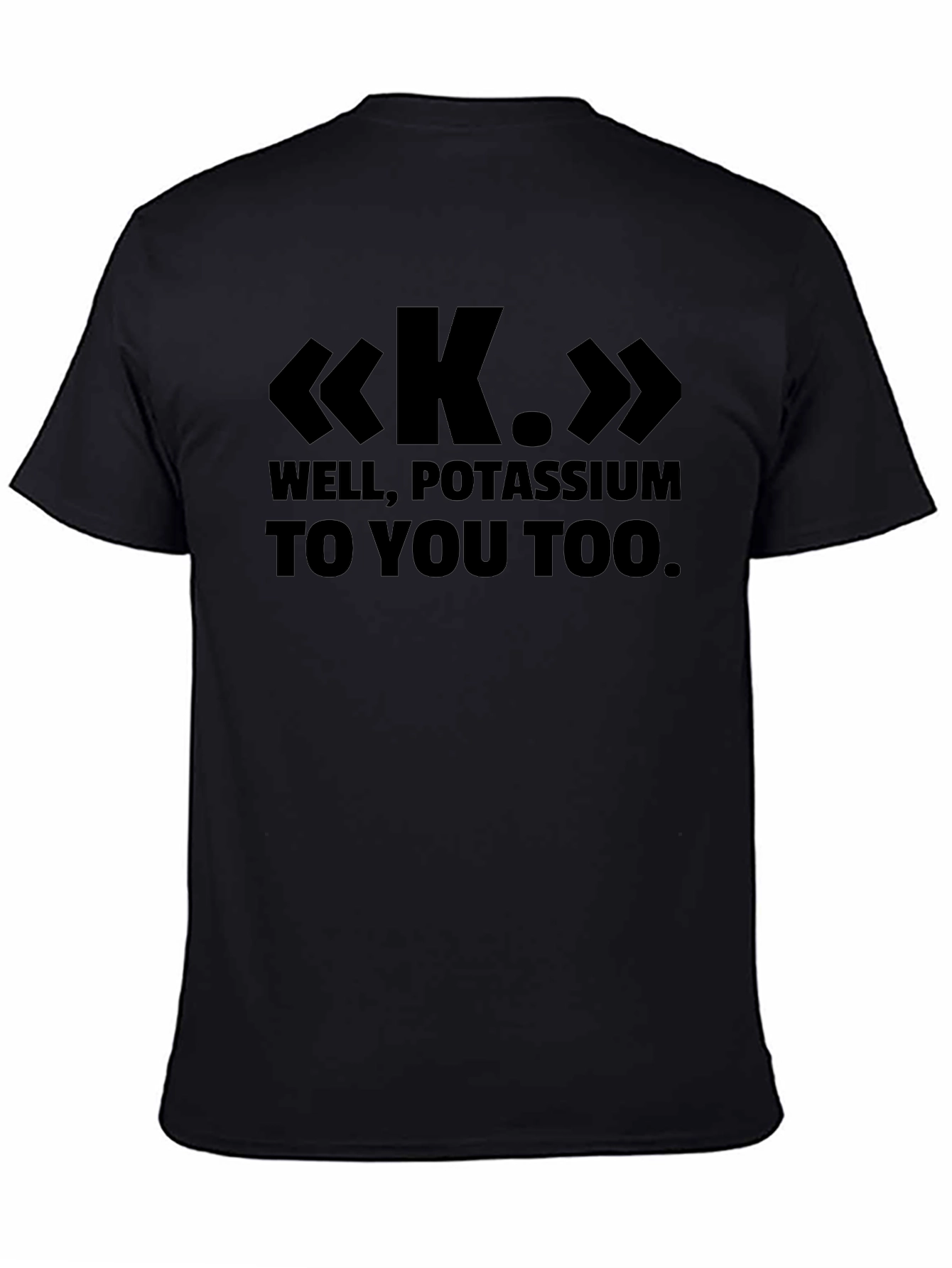 Black Well, Potassium To You Too - Funny Science T-Shirt view 4