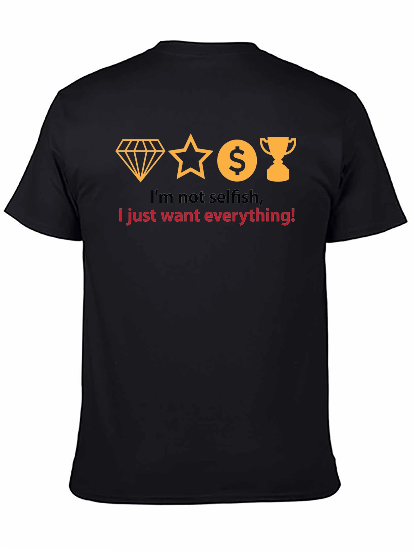 Black I Want Everything T-Shirt - Funny Slogan Tee view 4