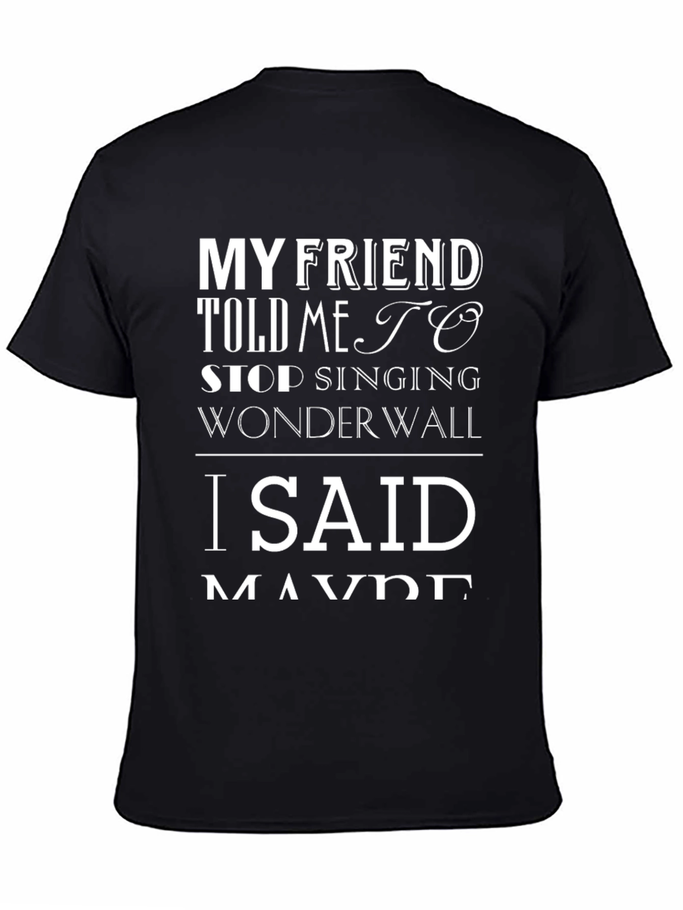 Black Wonderwall Funny T-Shirt - My Friend Told Me To Stop Singing view 4