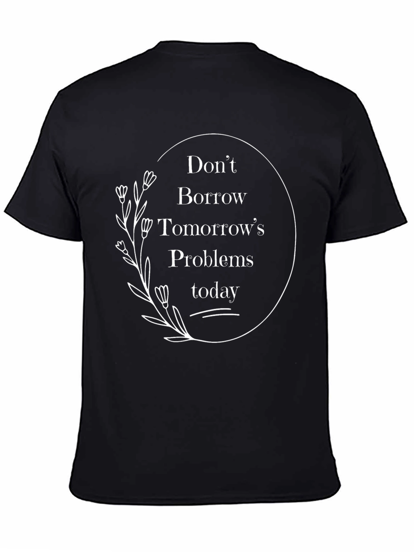 Black Motivational Quote Tee - Don't Borrow Tomorrow's Problems view 4