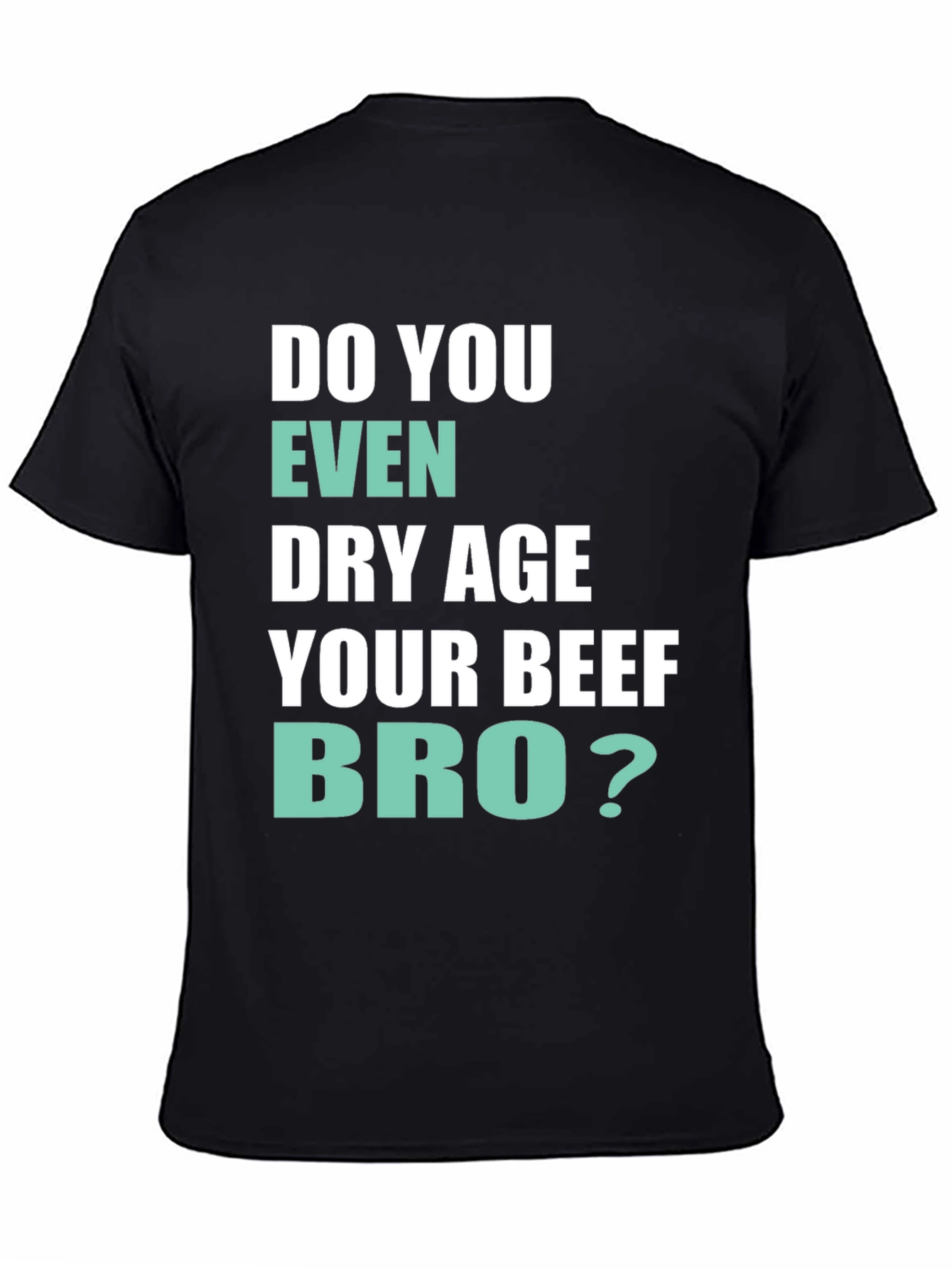 Black Do You Even Dry Age Your Beef Bro? T-Shirt view 4