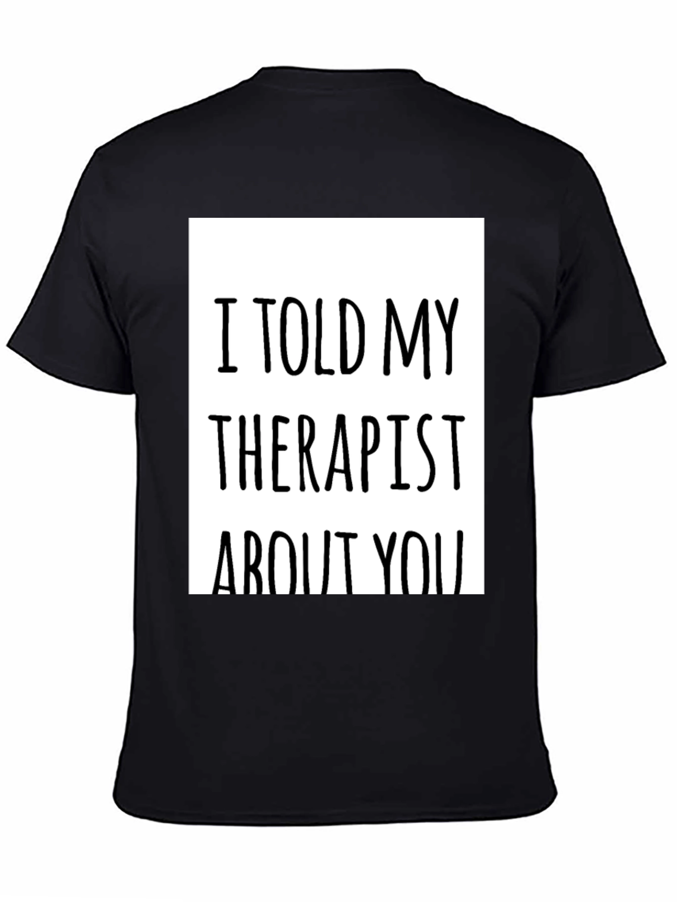 Black I Told My Therapist About You - Novelty T-Shirt view 4