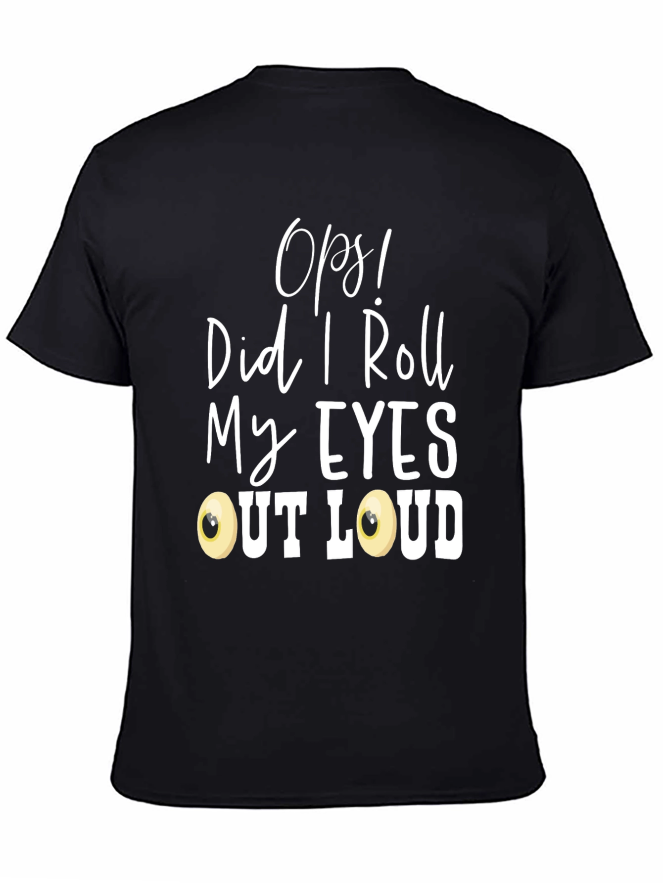 Black Funny 'Oops! Did I Roll My Eyes Out Loud?' T-Shirt view 4