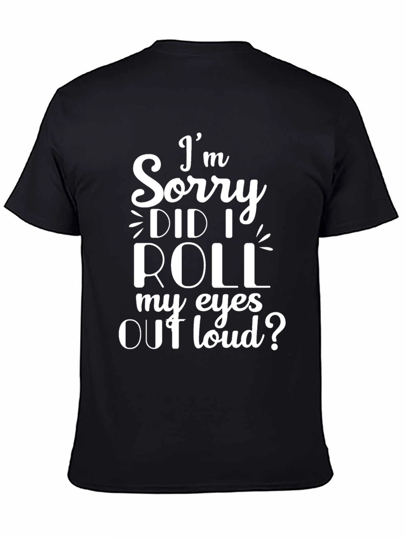 Black I'm Sorry, Did I Roll My Eyes Out Loud? T-Shirt view 4