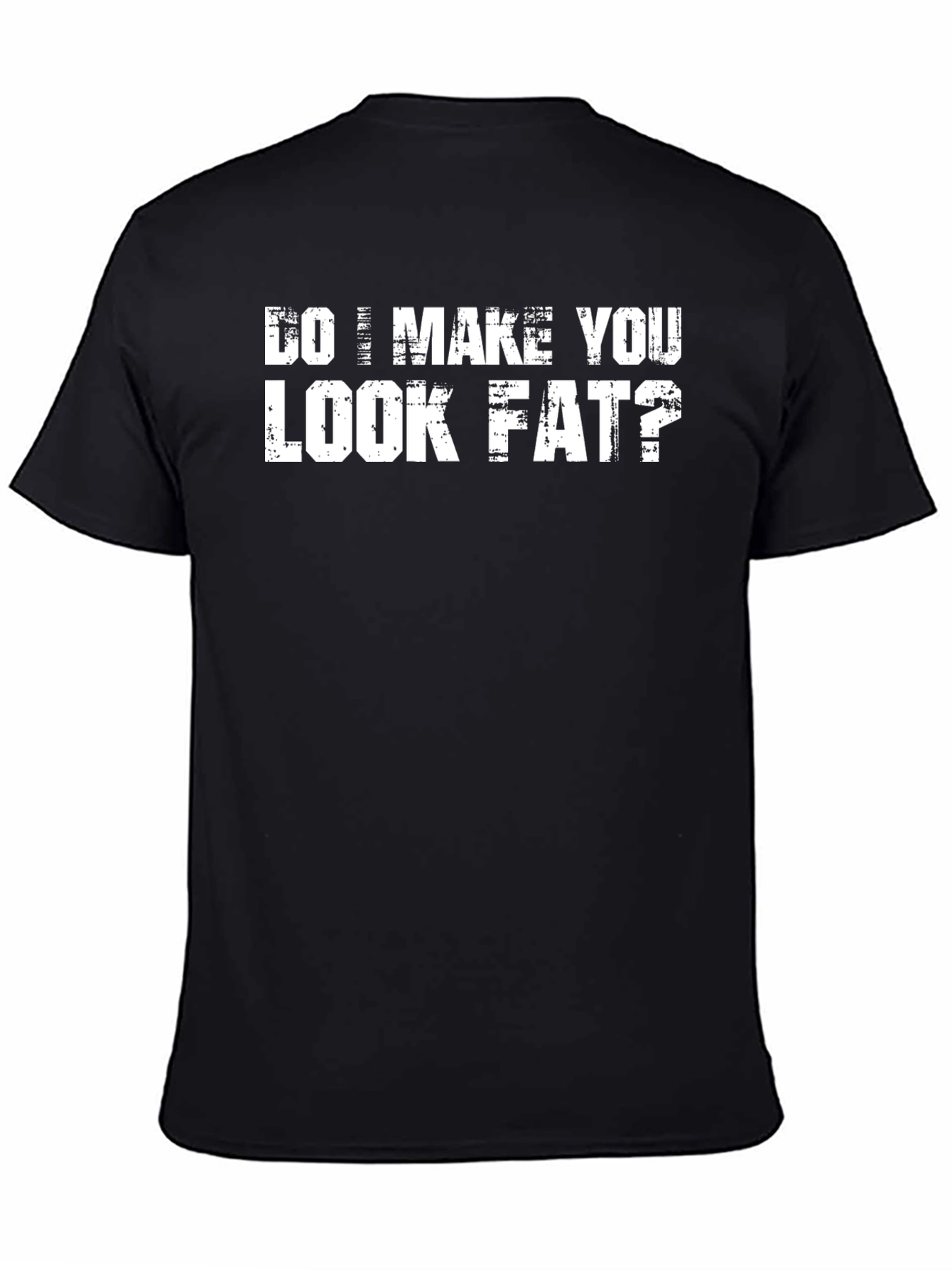 Black Funny Black T-Shirt - Do I Make You Look Fat? view 4