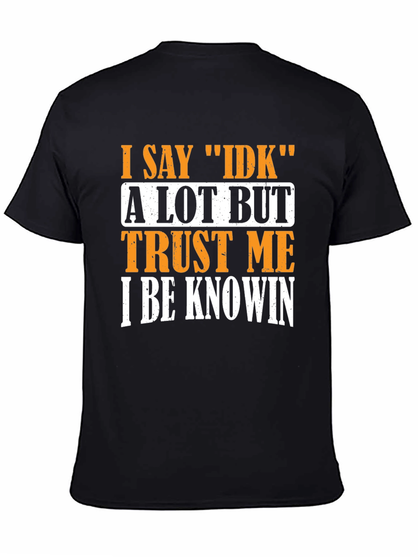 Black I Say IDK T-Shirt - Funny Sarcastic Graphic Tee view 4