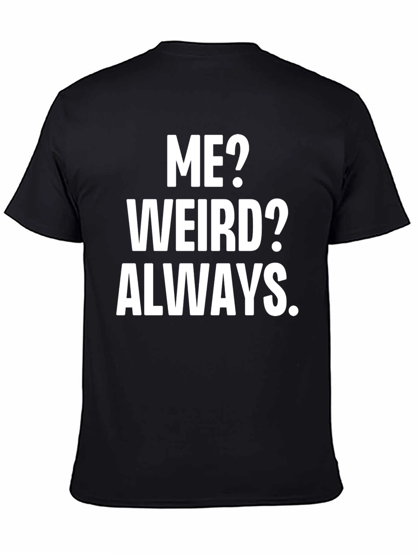 Black Funny Slogan T-Shirt: Me? Weird? Always.  view 4