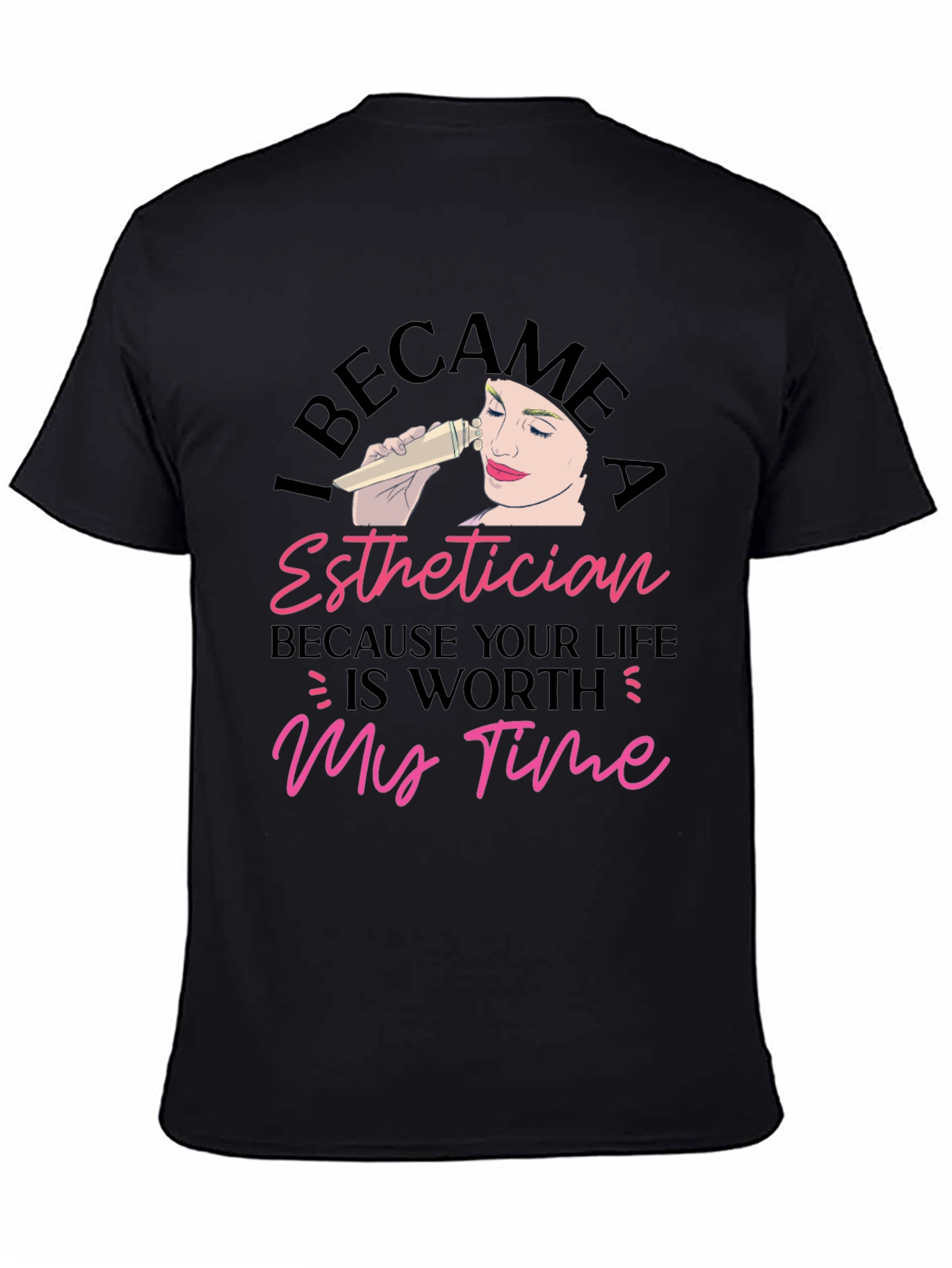 Black Esthetician T-Shirt - Because Your Life Is Worth My Time view 4