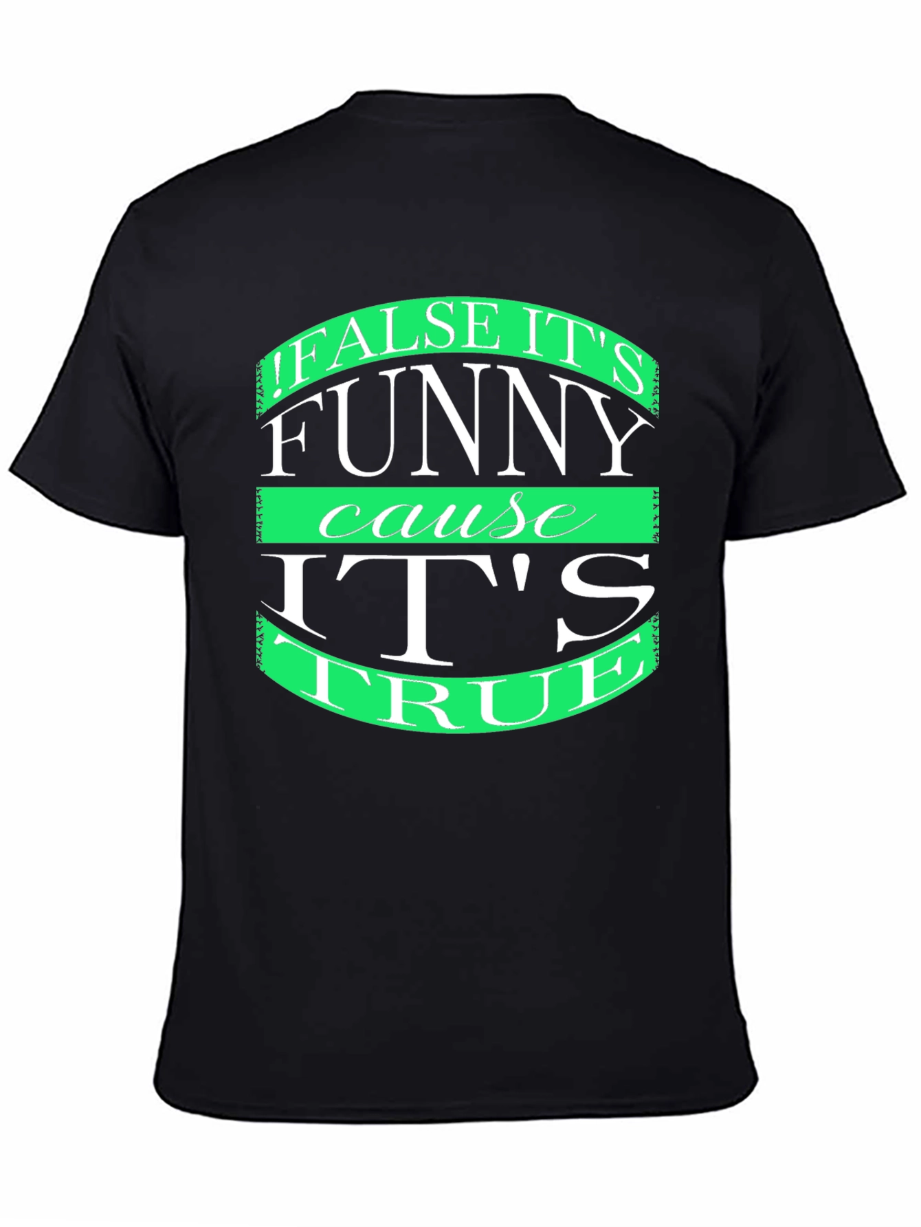 Black Funny T-Shirt: "False it's funny cause it's true" view 4