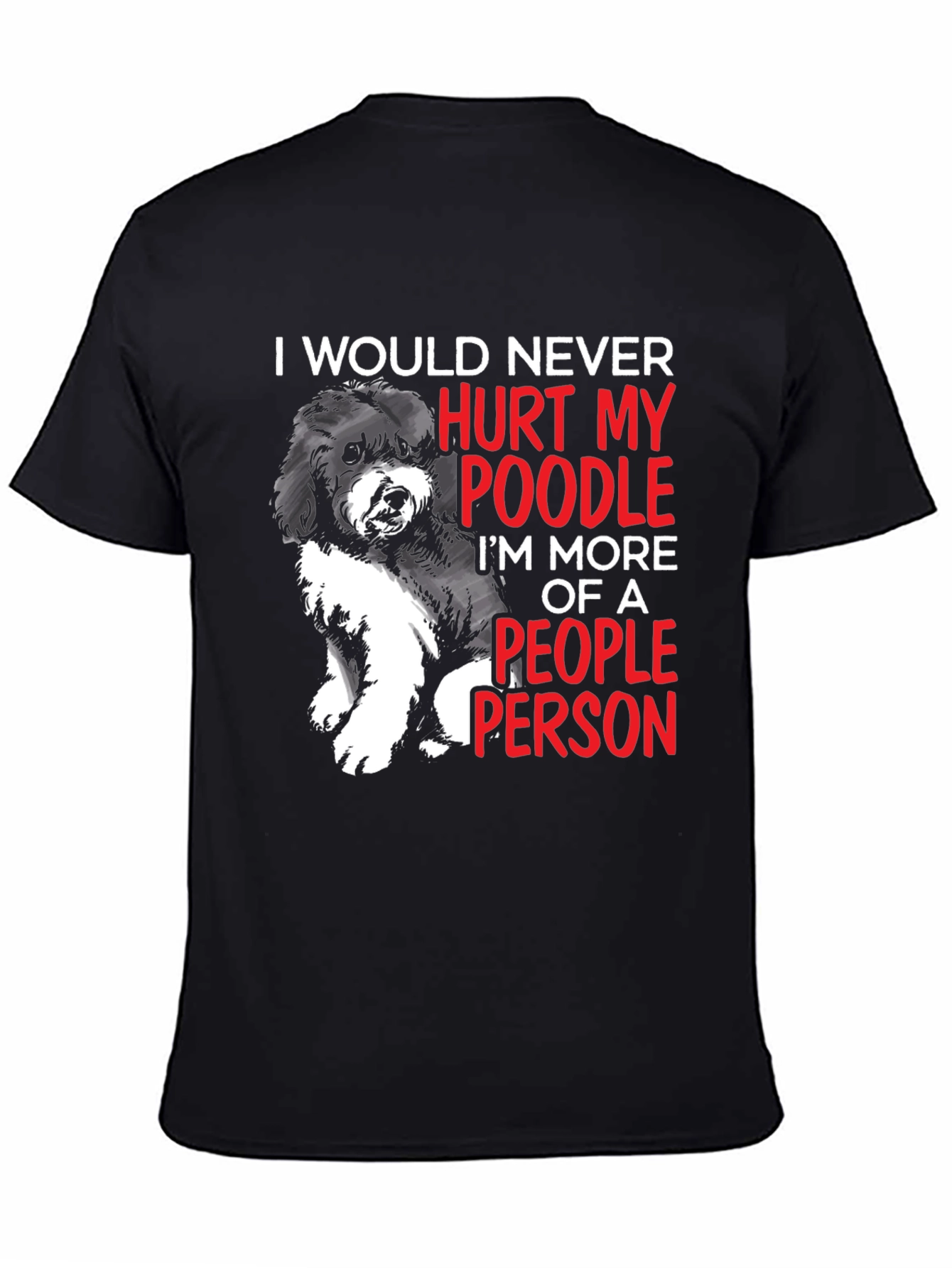 Black Poodle Lover T-Shirt: I Would Never Hurt My Poodle, People Person view 4
