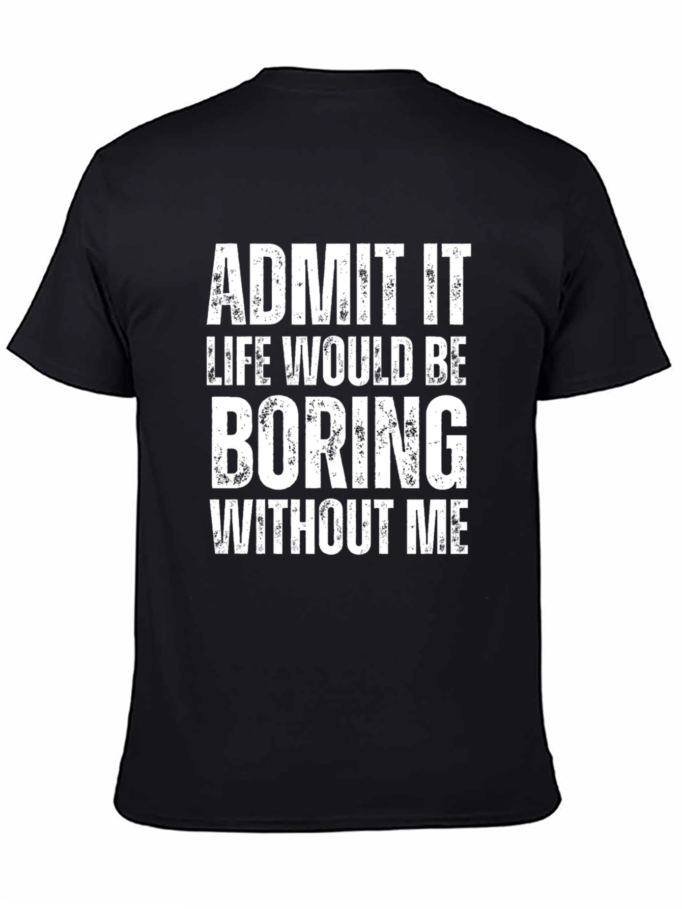 Black Admit It, Life Would Be Boring Without Me T-Shirt view 4