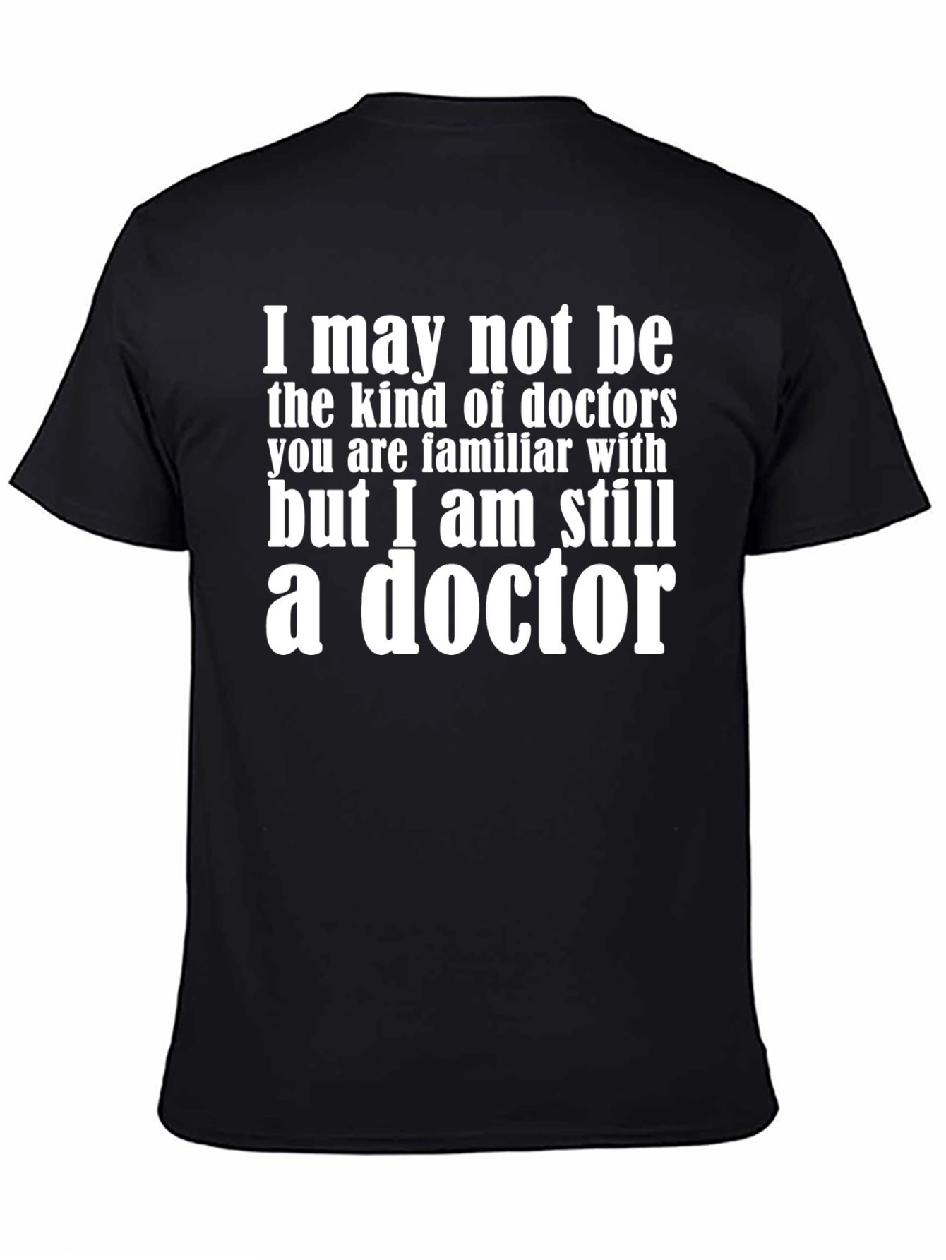 Black Funny Doctor T-Shirt - "I May Not Be The Kind of Doctors..." view 4