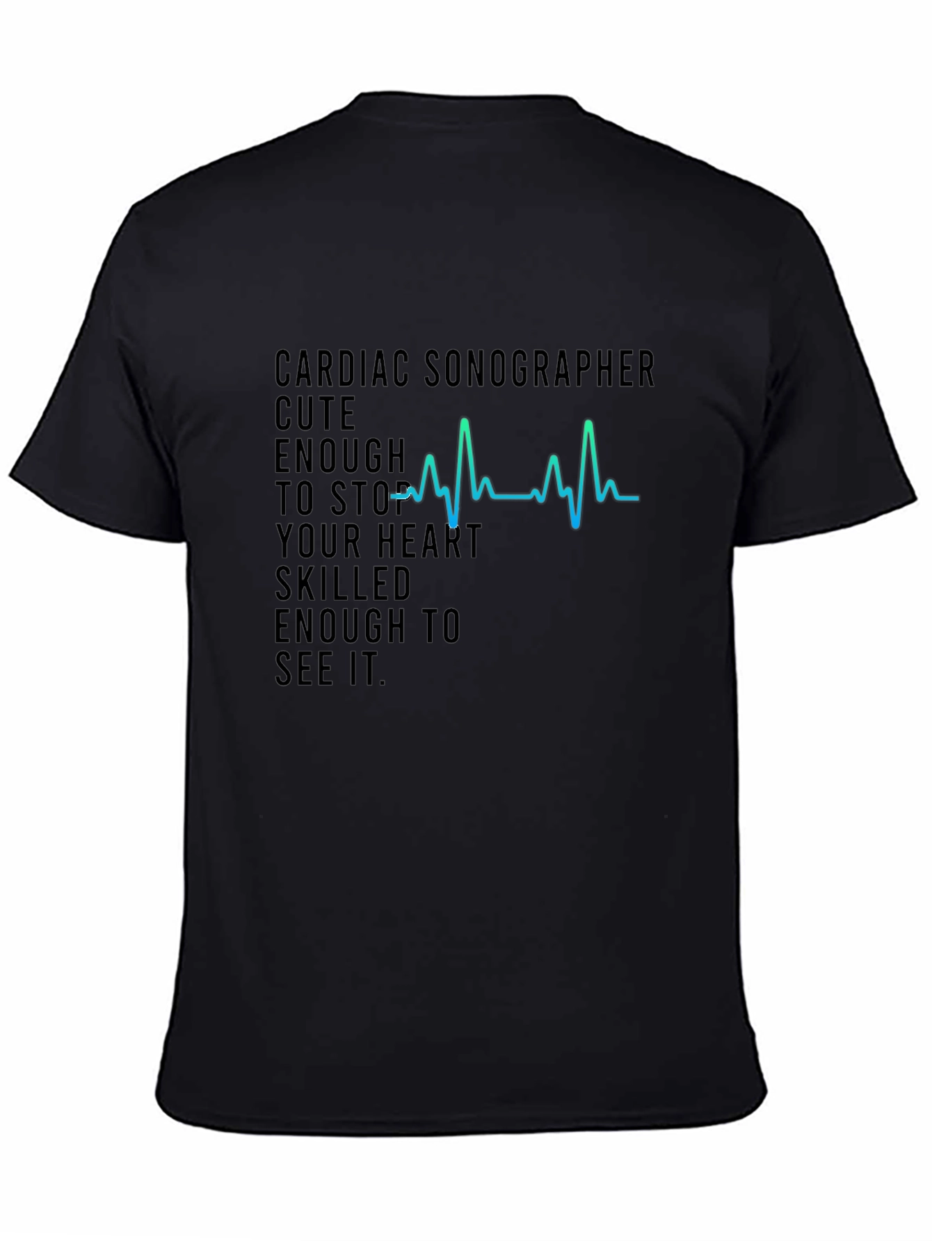 Black Cardiac Sonographer T-Shirt - Cute Enough to Stop Your Heart! view 4