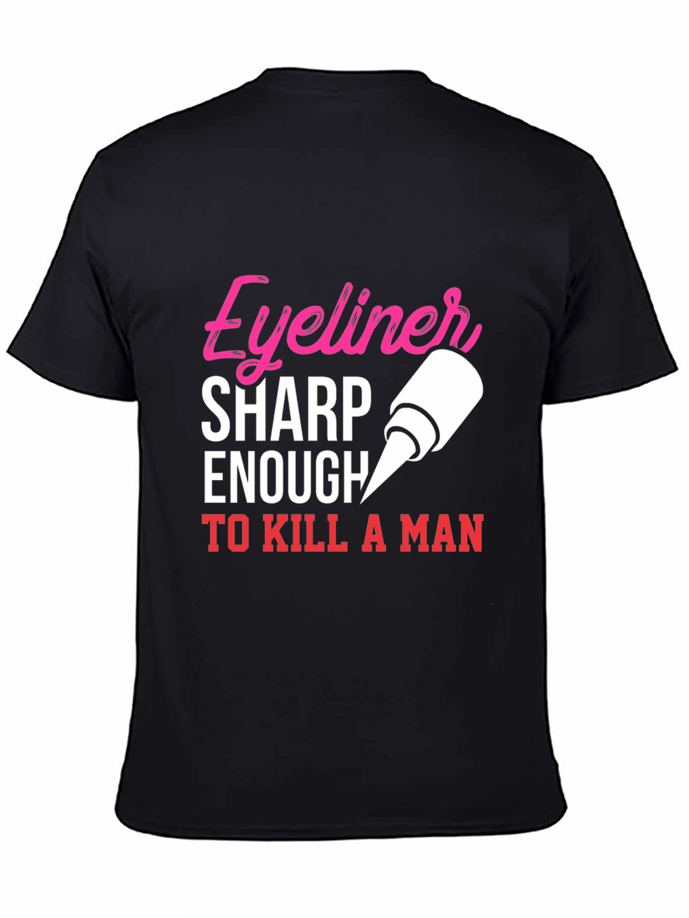 Black Eyeliner Sharp Enough To Kill A Man T-Shirt view 4