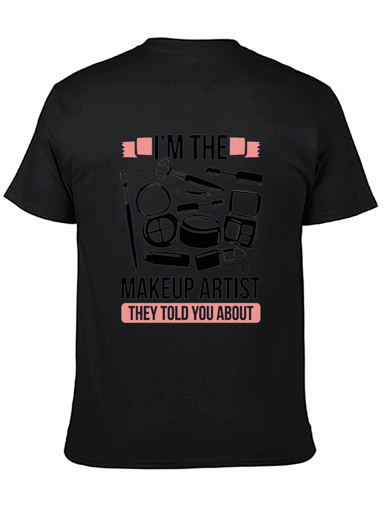 Black Makeup Artist T-Shirt - I'm the Makeup Artist They Told You About view 4