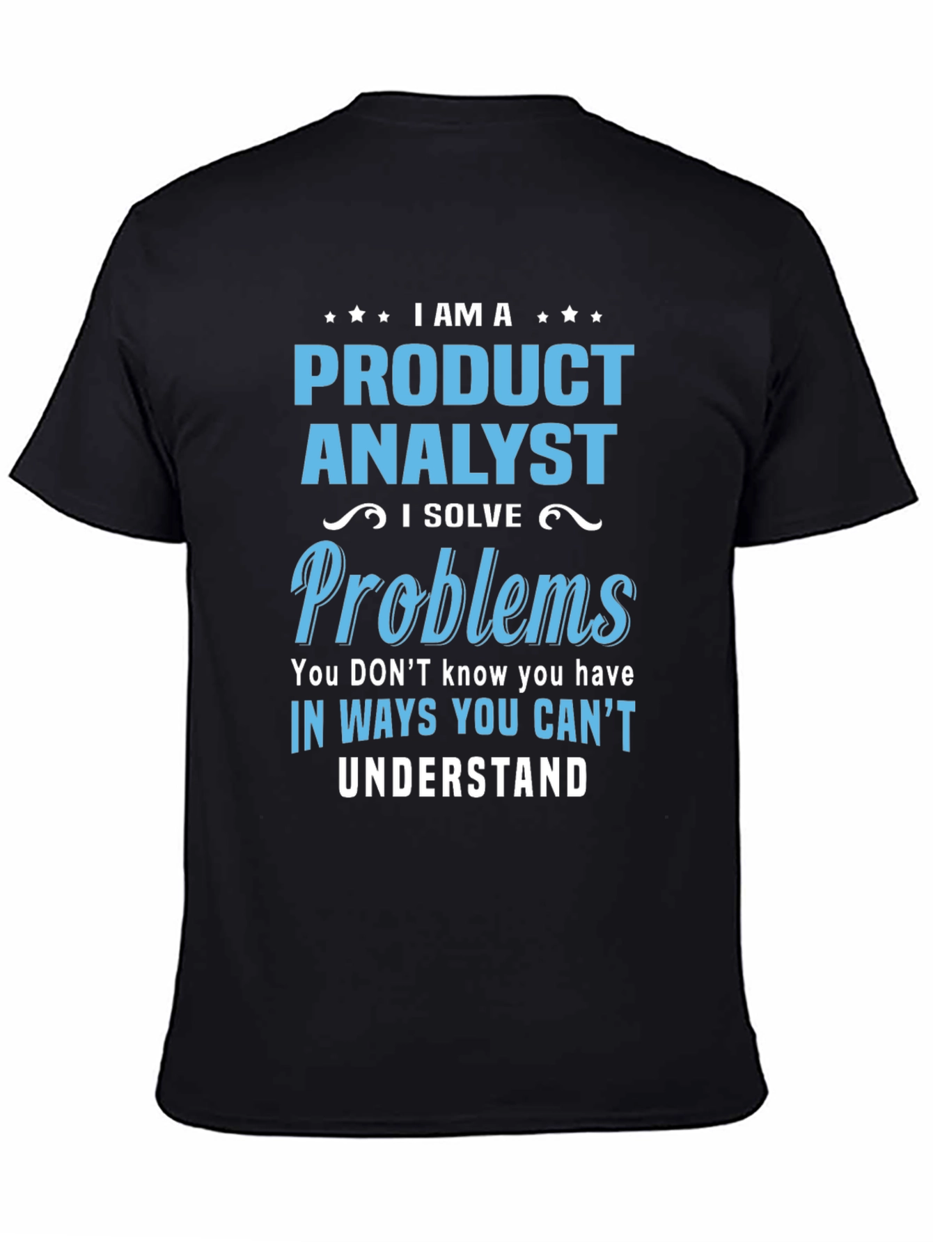 Product Analyst T-Shirt: I Solve Problems You Can't Understand - 4