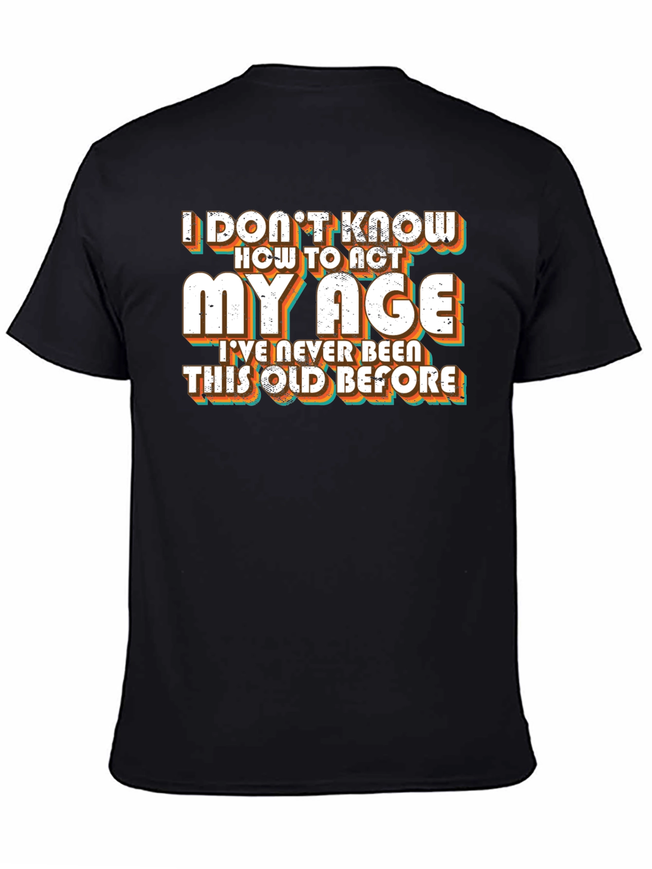 Black Funny "I Don't Know How to Act My Age" Black T-Shirt view 4