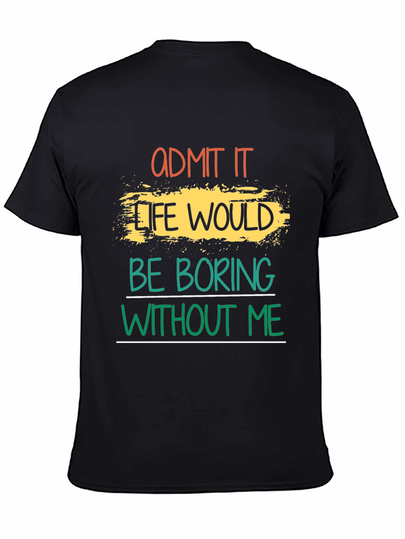 Black Admit It Life Would Be Boring T-Shirt view 4