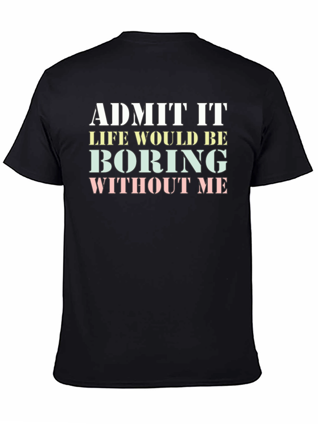 Black Funny "Admit It Life Would Be Boring Without Me" T-Shirt view 4