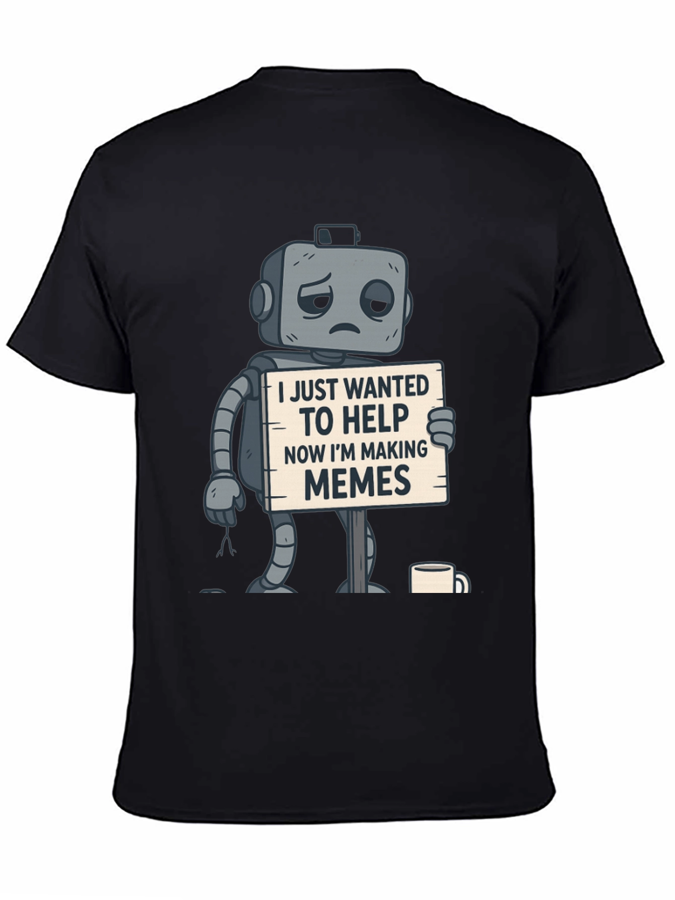 Black Sad Robot T-Shirt: Wanted To Help, Now Making Memes view 4