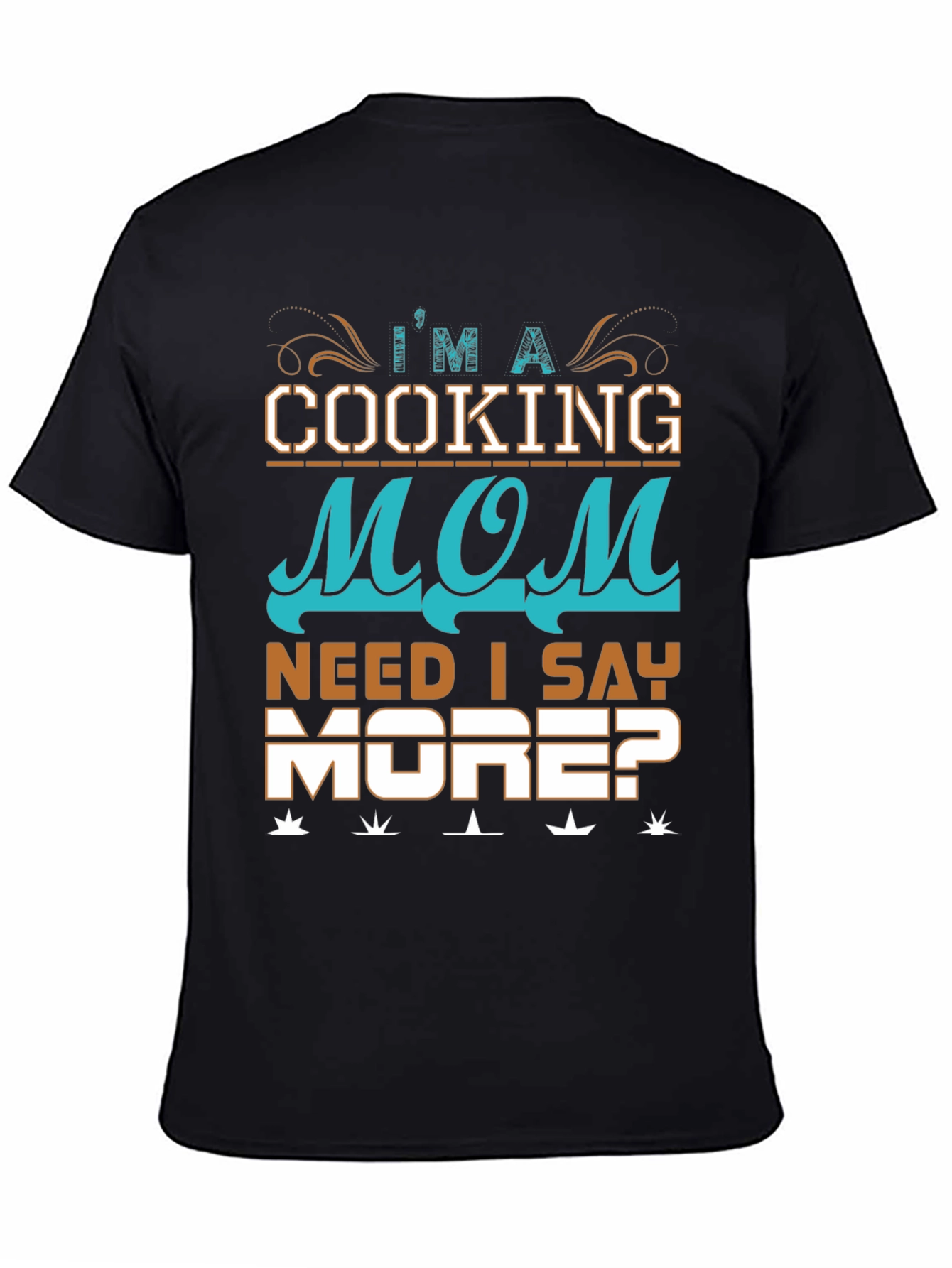 Cooking Mom T-Shirt: Need I Say More? Black Cotton Tee - 4